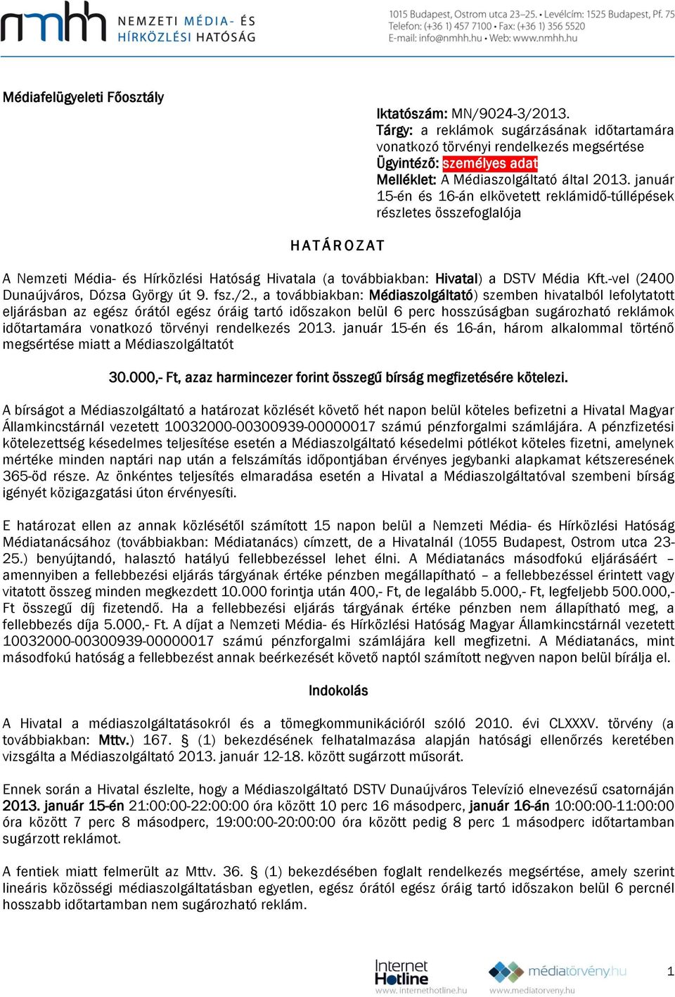 január 15-én és 16-án elkövetett reklámidő-túllépések részletes összefoglalója HATÁROZAT A Nemzeti Média- és Hírközlési Hatóság Hivatala (a továbbiakban: Hivatal) a DSTV Média Kft.