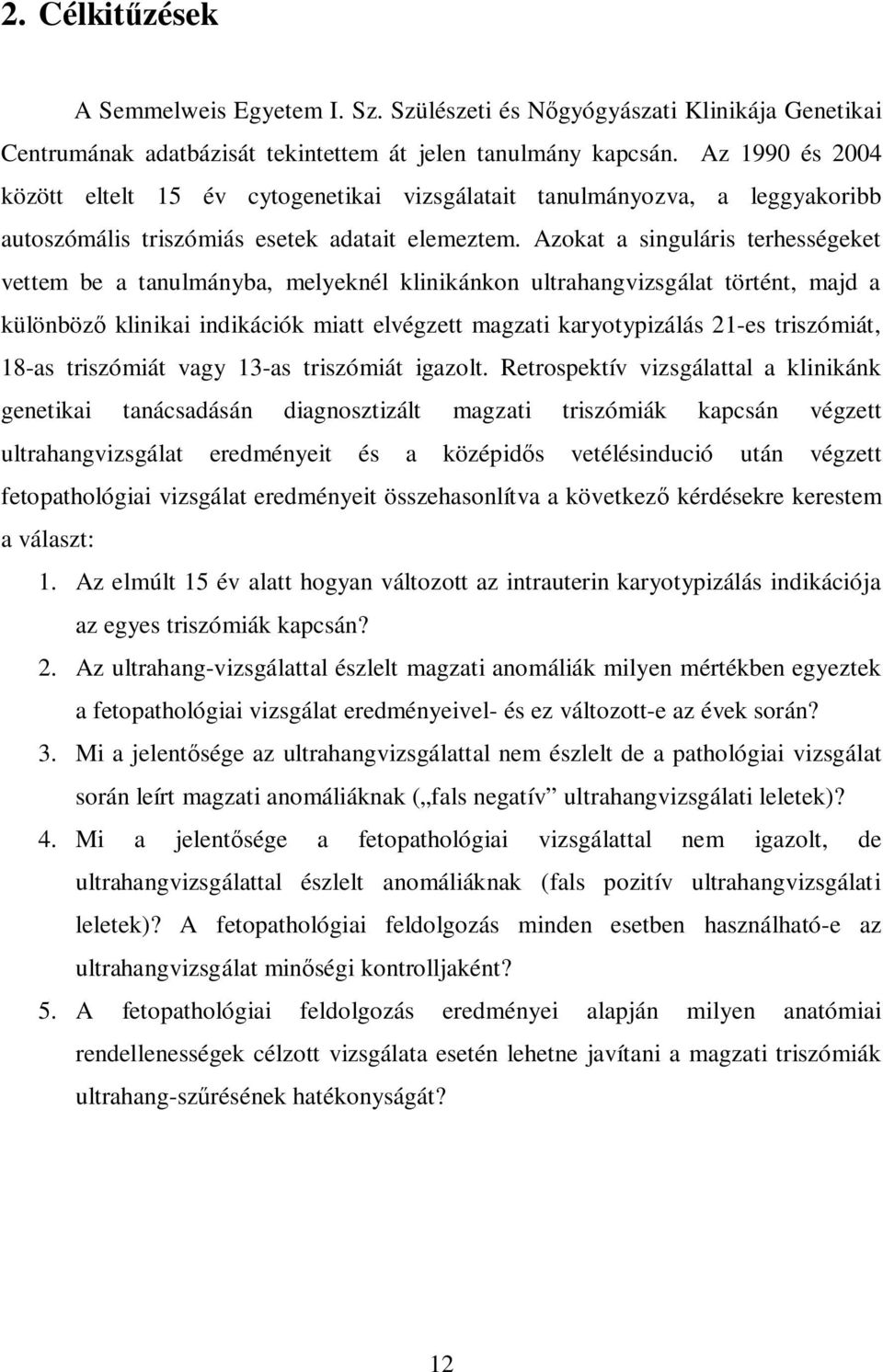 Azokat a singuláris terhességeket vettem be a tanulmányba, melyeknél klinikánkon ultrahangvizsgálat történt, majd a különböz klinikai indikációk miatt elvégzett magzati karyotypizálás 21-es