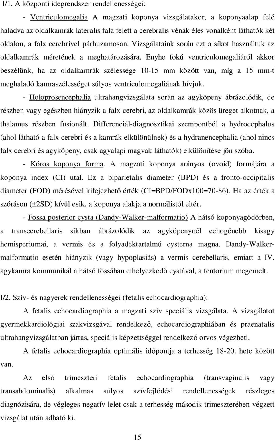 Enyhe fokú ventriculomegaliáról akkor beszélünk, ha az oldalkamrák szélessége 10-15 mm között van, míg a 15 mm-t meghaladó kamraszélességet súlyos ventriculomegaliának hívjuk.