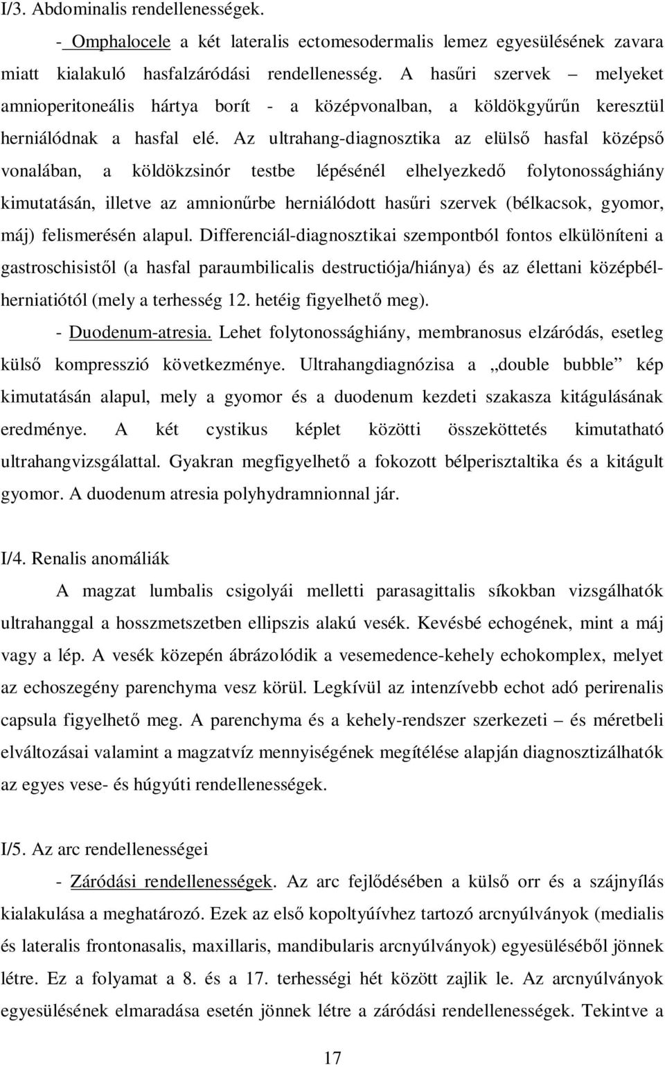 Az ultrahang-diagnosztika az elüls hasfal középs vonalában, a köldökzsinór testbe lépésénél elhelyezked folytonossághiány kimutatásán, illetve az amnion rbe herniálódott has ri szervek (bélkacsok,