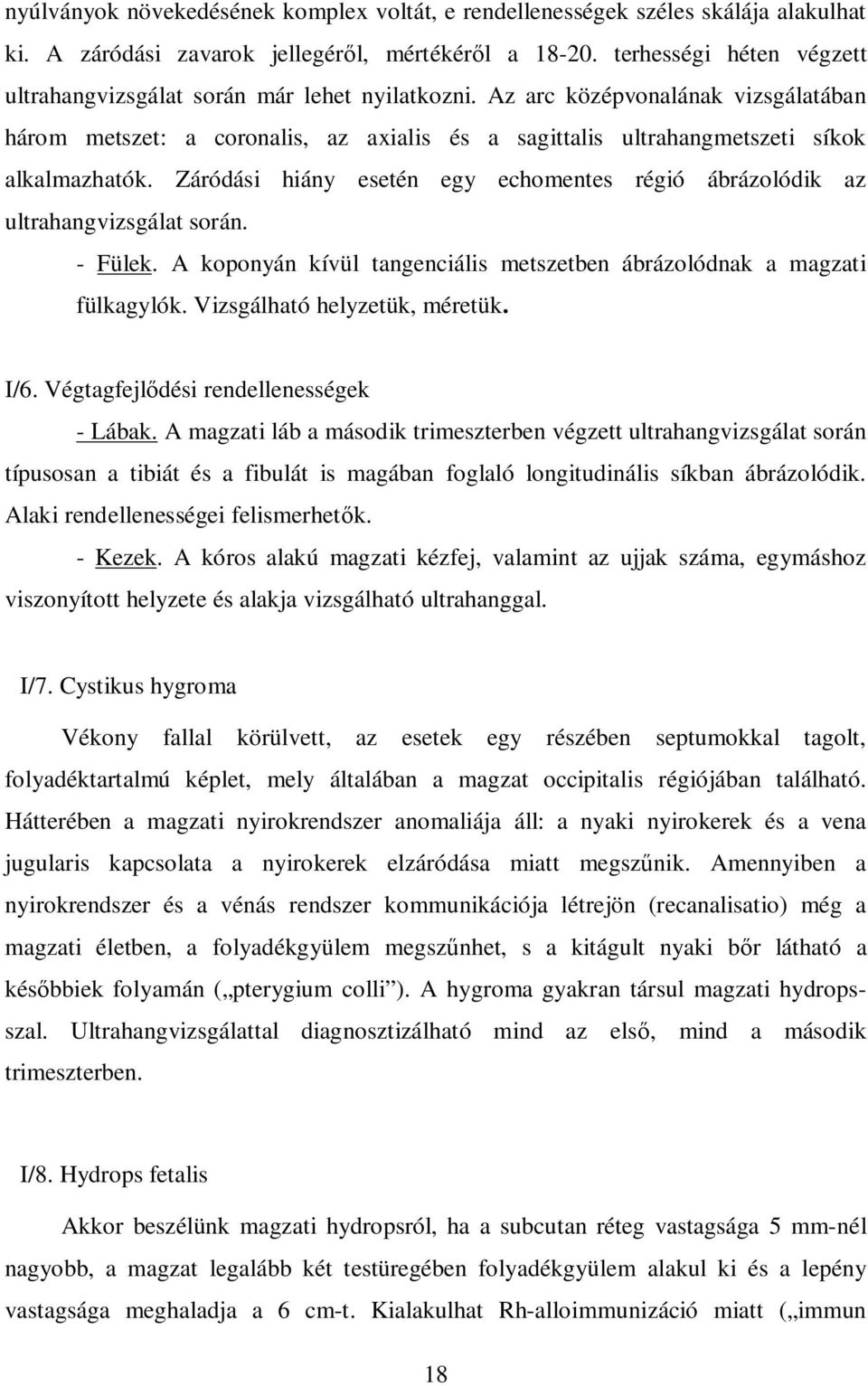 Az arc középvonalának vizsgálatában három metszet: a coronalis, az axialis és a sagittalis ultrahangmetszeti síkok alkalmazhatók.