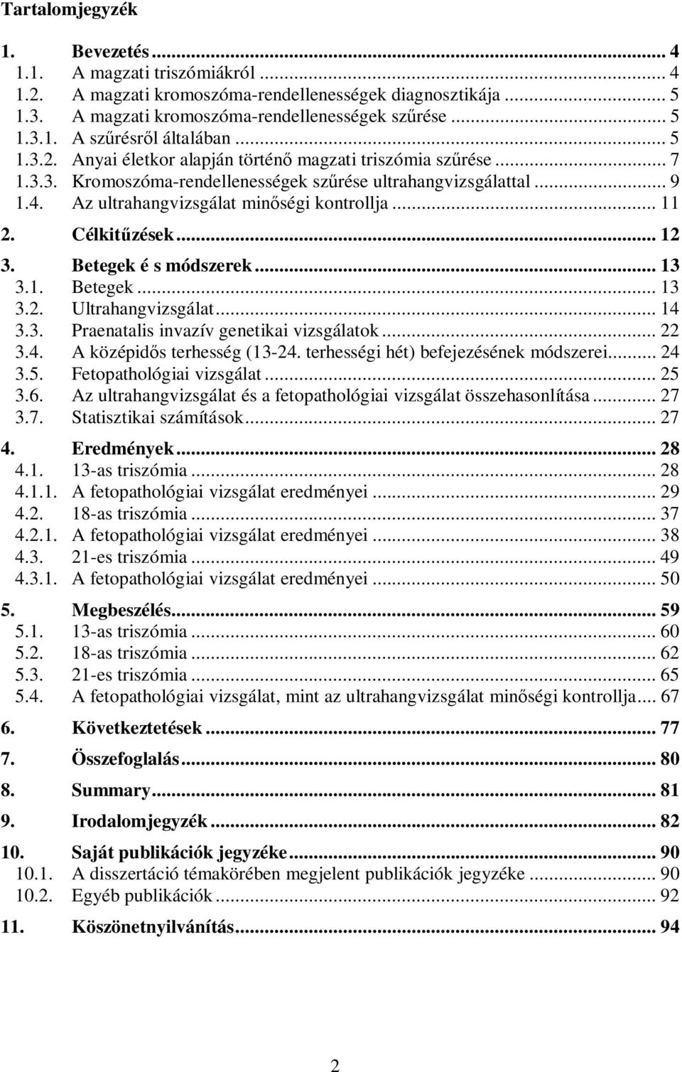 Célkit zések... 12 3. Betegek é s módszerek... 13 3.1. Betegek... 13 3.2. Ultrahangvizsgálat... 14 3.3. Praenatalis invazív genetikai vizsgálatok... 22 3.4. A középid s terhesség (13-24.