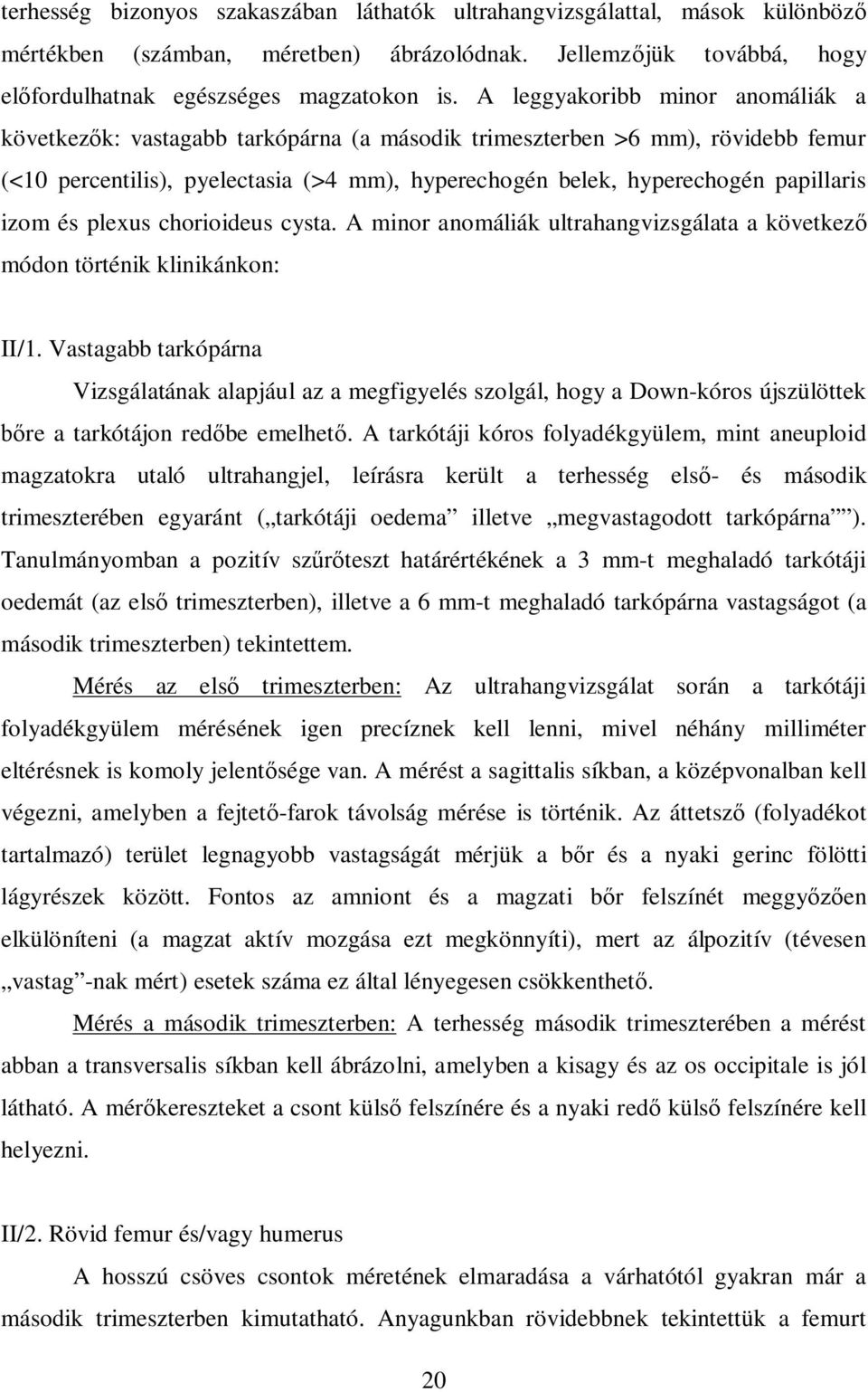 izom és plexus chorioideus cysta. A minor anomáliák ultrahangvizsgálata a következ módon történik klinikánkon: II/1.