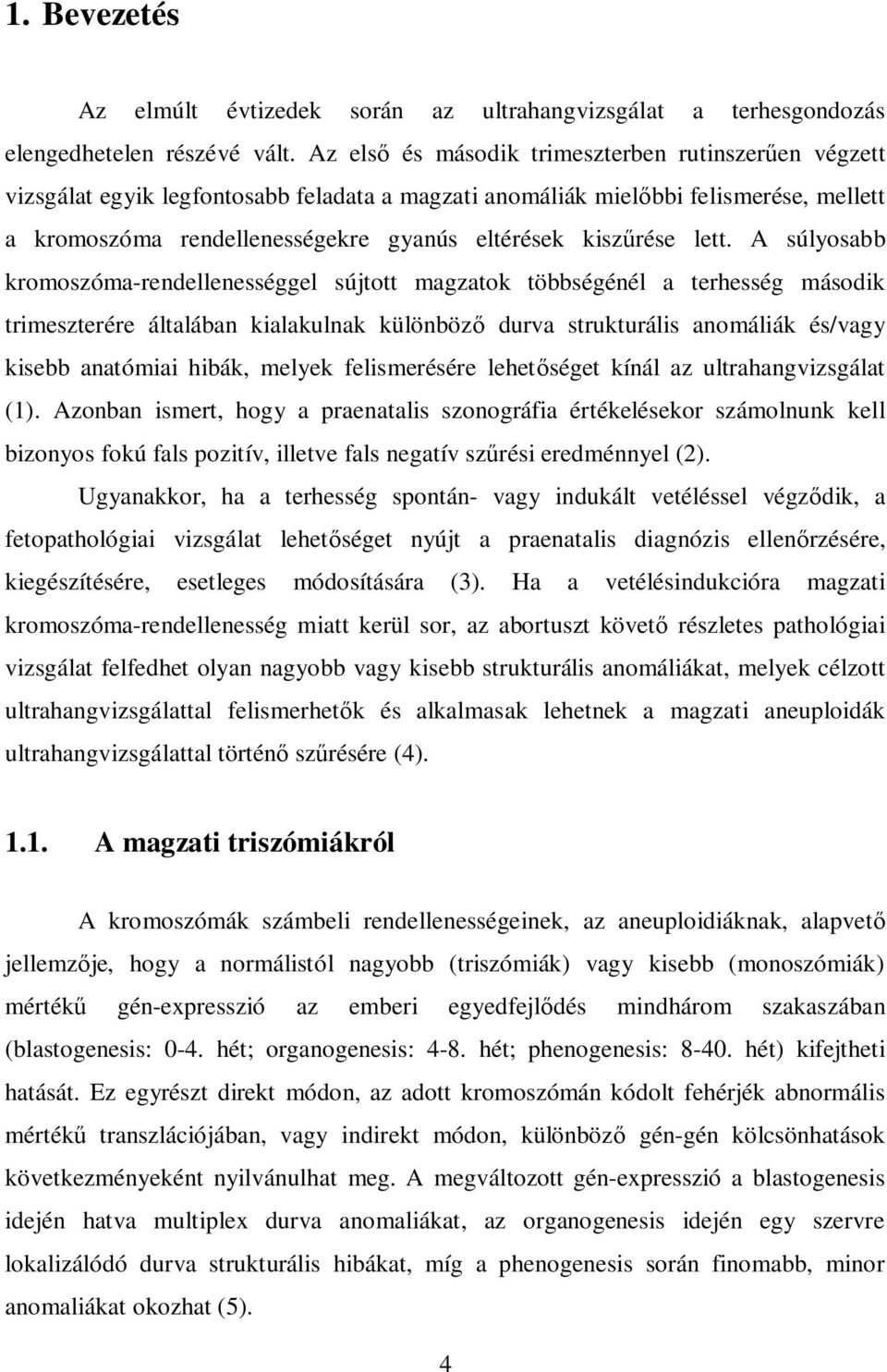 lett. A súlyosabb kromoszóma-rendellenességgel sújtott magzatok többségénél a terhesség második trimeszterére általában kialakulnak különböz durva strukturális anomáliák és/vagy kisebb anatómiai