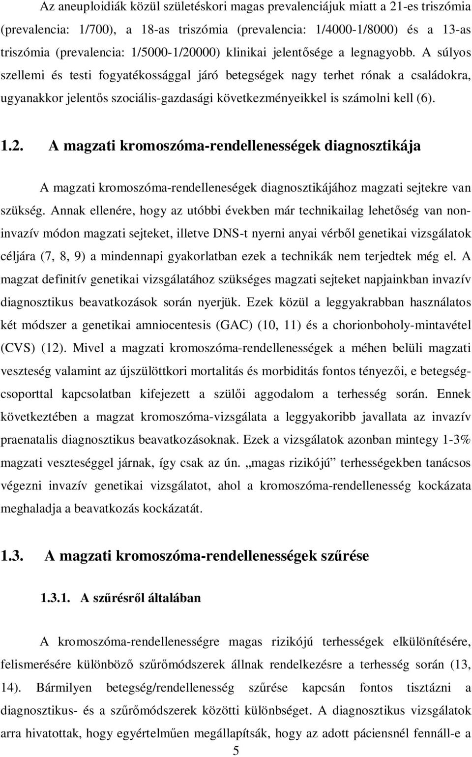 A súlyos szellemi és testi fogyatékossággal járó betegségek nagy terhet rónak a családokra, ugyanakkor jelent s szociális-gazdasági következményeikkel is számolni kell (6). 1.2.