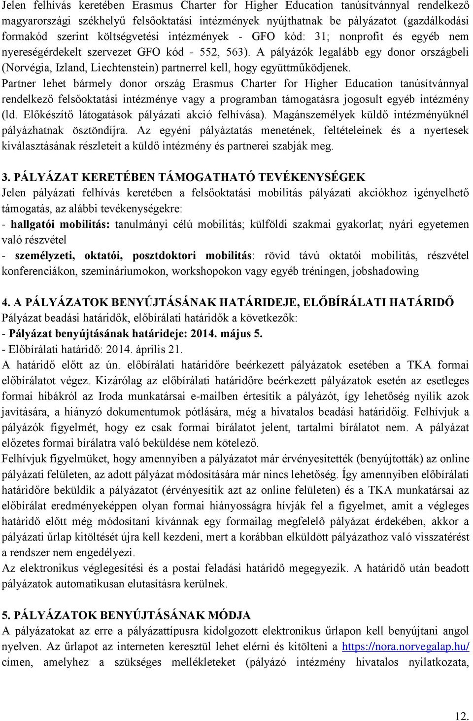 A pályázók legalább egy donor országbeli (Norvégia, Izland, Liechtenstein) partnerrel kell, hogy együttműködjenek.