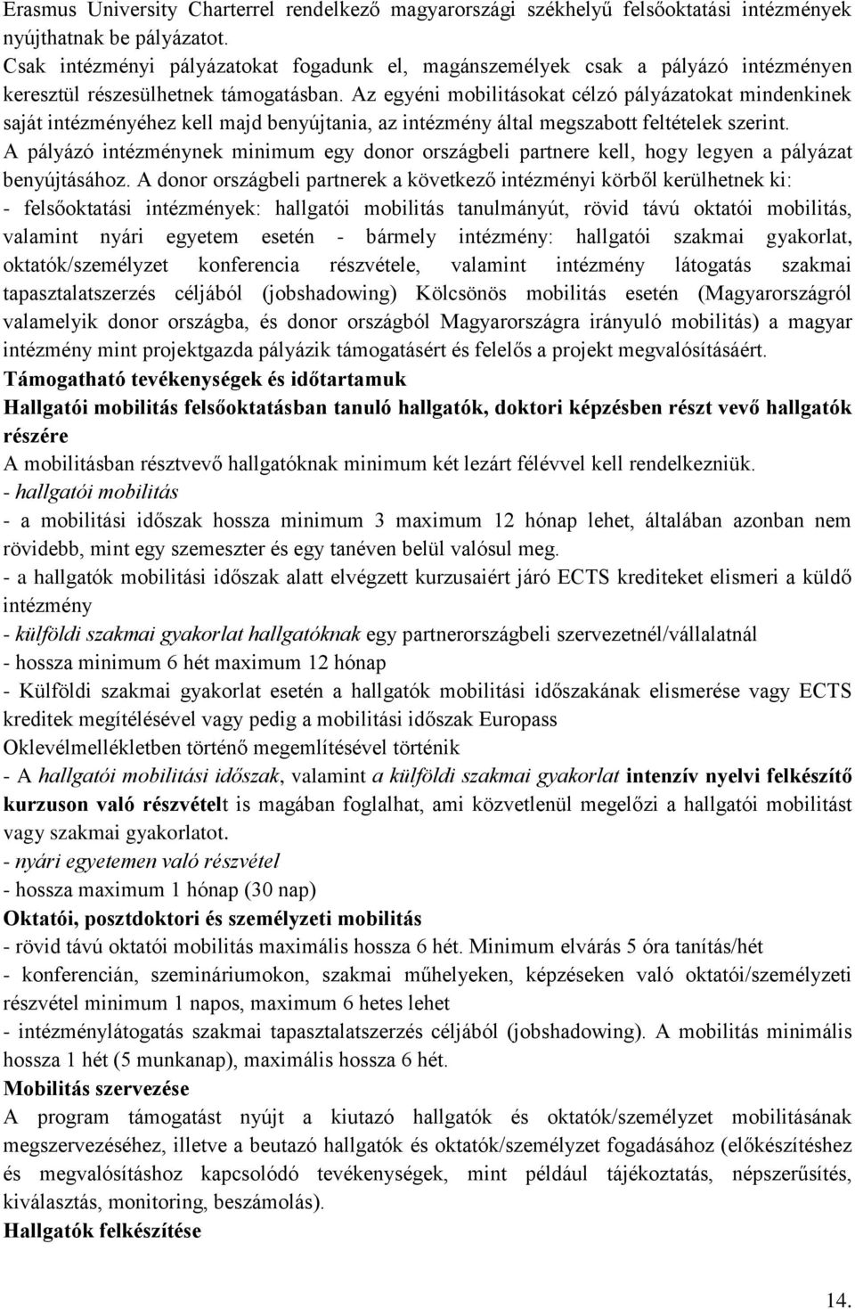 Az egyéni mobilitásokat célzó pályázatokat mindenkinek saját intézményéhez kell majd benyújtania, az intézmény által megszabott feltételek szerint.