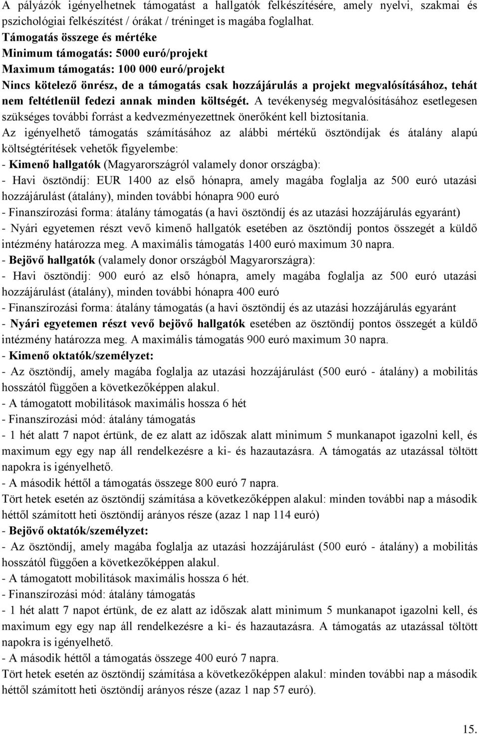 feltétlenül fedezi annak minden költségét. A tevékenység megvalósításához esetlegesen szükséges további forrást a kedvezményezettnek önerőként kell biztosítania.