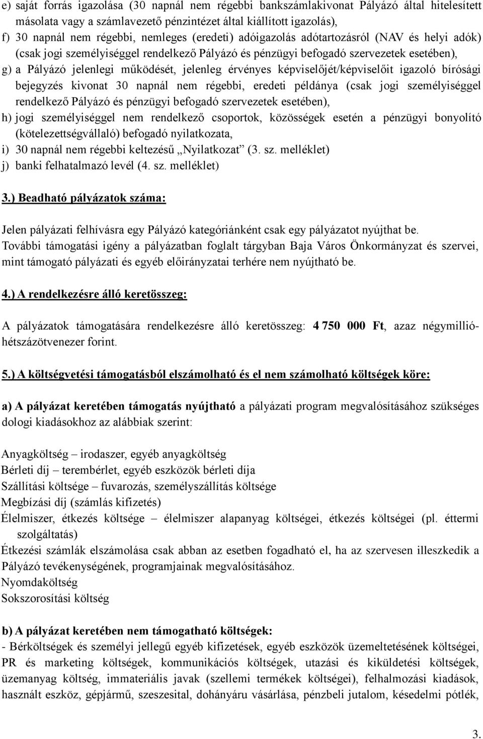 képviselőjét/képviselőit igazoló bírósági bejegyzés kivonat 30 napnál nem régebbi, eredeti példánya (csak jogi személyiséggel rendelkező Pályázó és pénzügyi befogadó szervezetek esetében), h) jogi