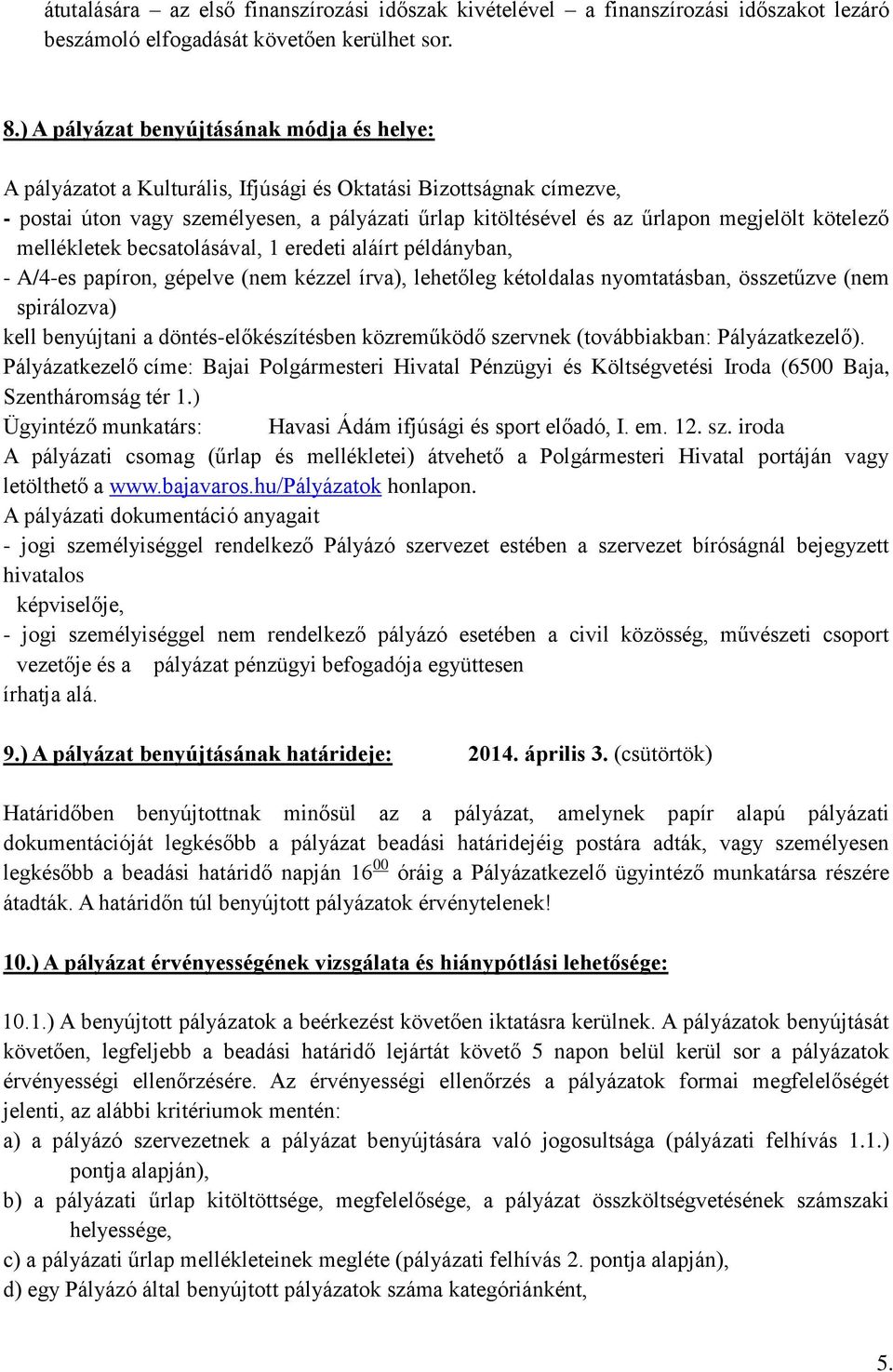 kötelező mellékletek becsatolásával, 1 eredeti aláírt példányban, - A/4-es papíron, gépelve (nem kézzel írva), lehetőleg kétoldalas nyomtatásban, összetűzve (nem spirálozva) kell benyújtani a