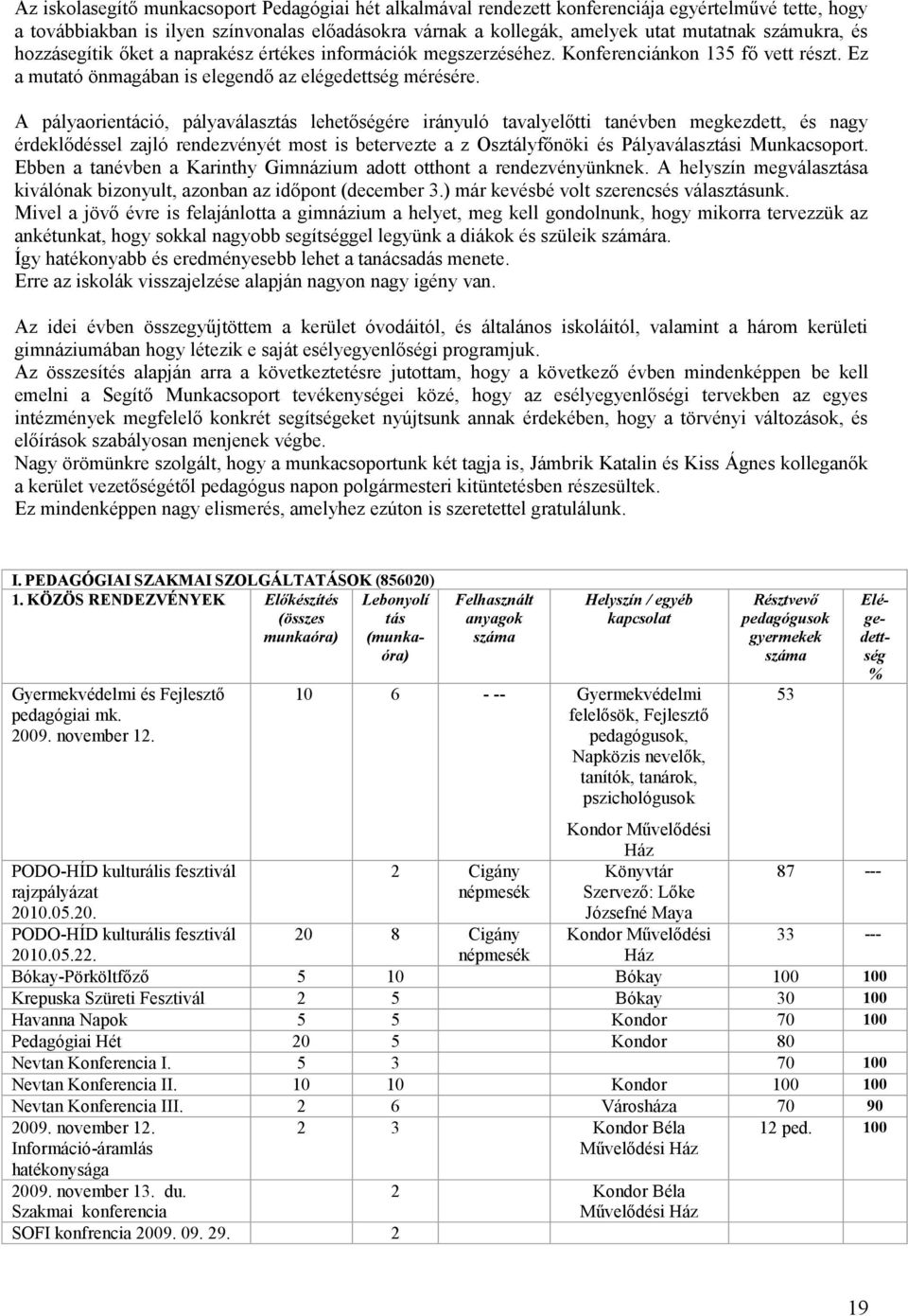 A pályaorientáció, pályaválasztás lehetőségére irányuló tavalyelőtti tanévben megkezdett, és nagy érdeklődéssel zajló rendezvényét most is betervezte a z Osztályfőnöki és Pályaválasztási Munkacsoport.