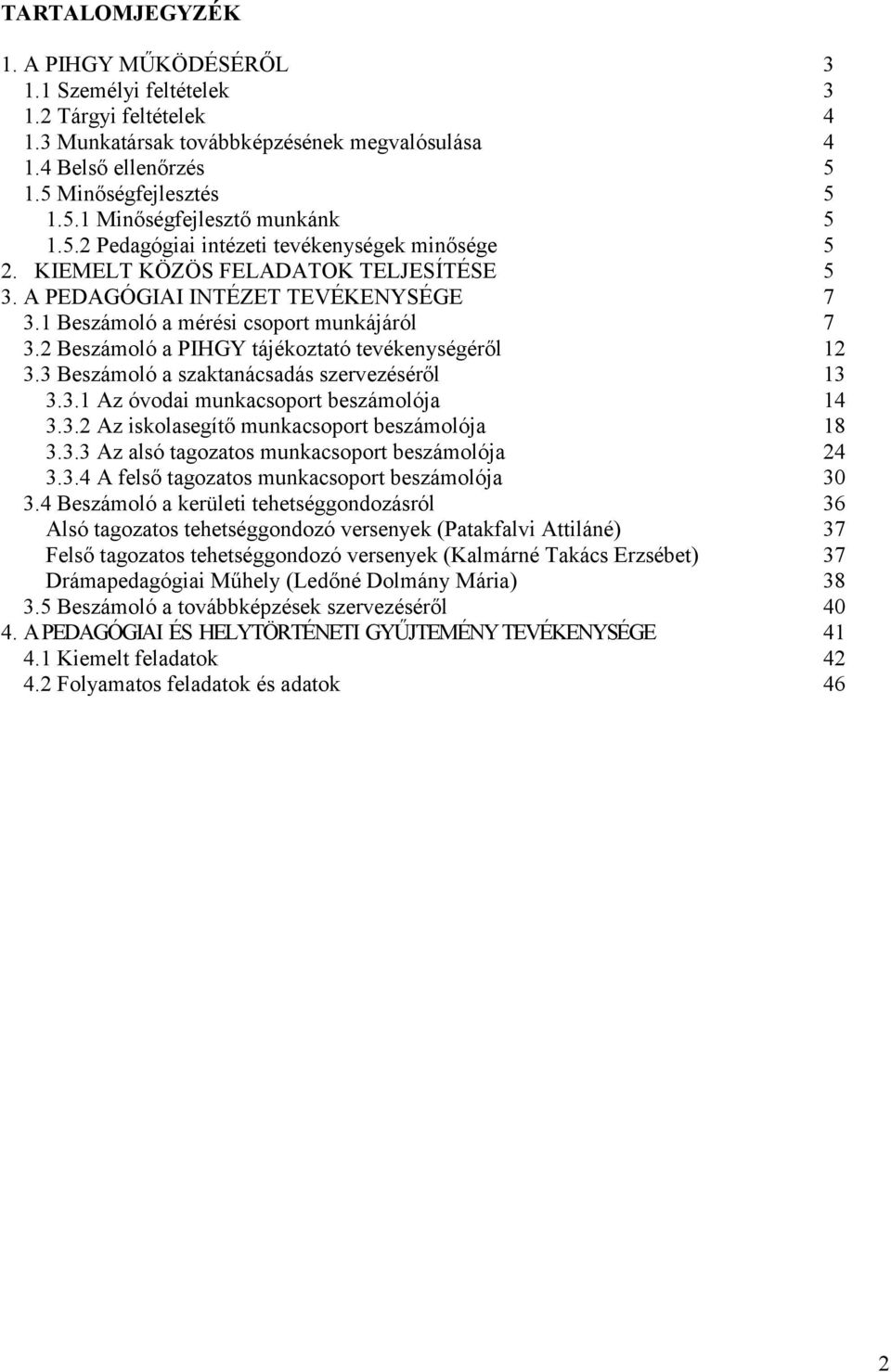 2 Beszámoló a PIHGY tájékoztató tevékenységéről 12 3.3 Beszámoló a szaktanácsadás szervezéséről 13 3.3.1 Az óvodai munkacsoport beszámolója 14 3.3.2 Az iskolasegítő munkacsoport beszámolója 18 3.3.3 Az alsó tagozatos munkacsoport beszámolója 24 3.