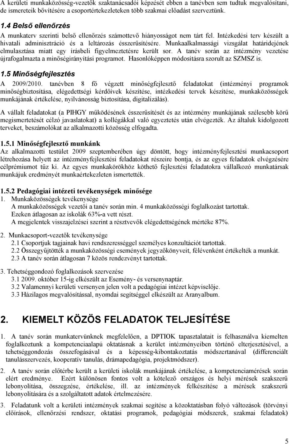 Munkaalkalmassági vizsgálat határidejének elmulasztása miatt egy írásbeli figyelmeztetésre került sor. A tanév során az intézmény vezetése újrafogalmazta a minőségirányítási programot.