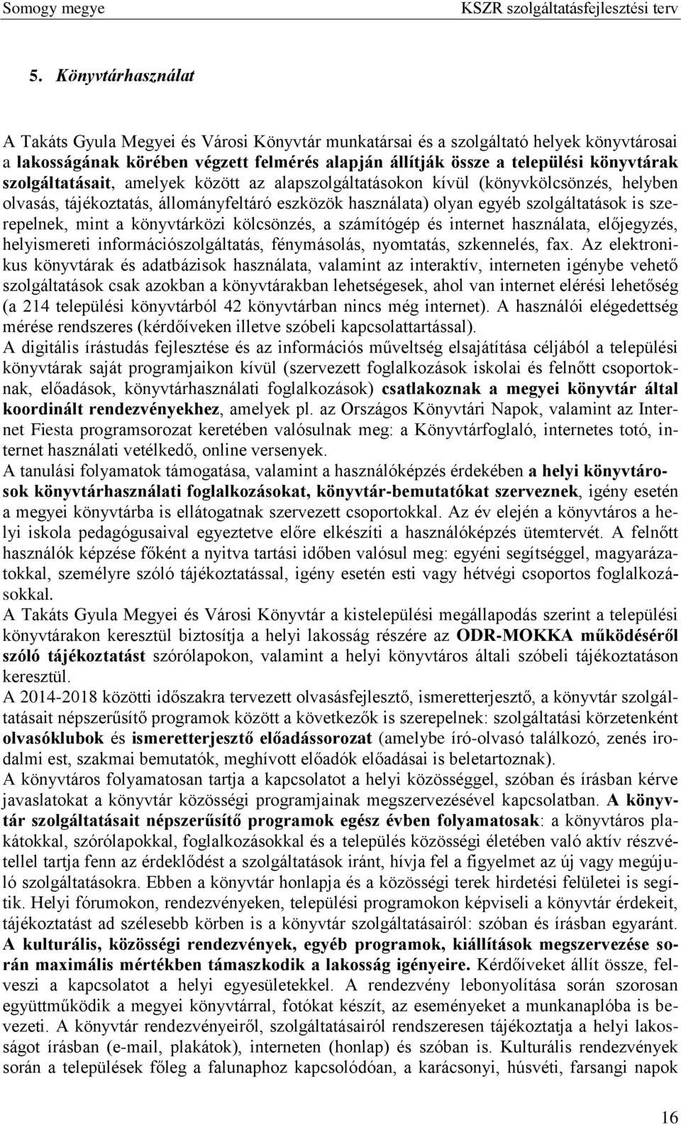 könyvtárközi kölcsönzés, a számítógép és internet használata, előjegyzés, helyismereti információszolgáltatás, fénymásolás, nyomtatás, szkennelés, fax.