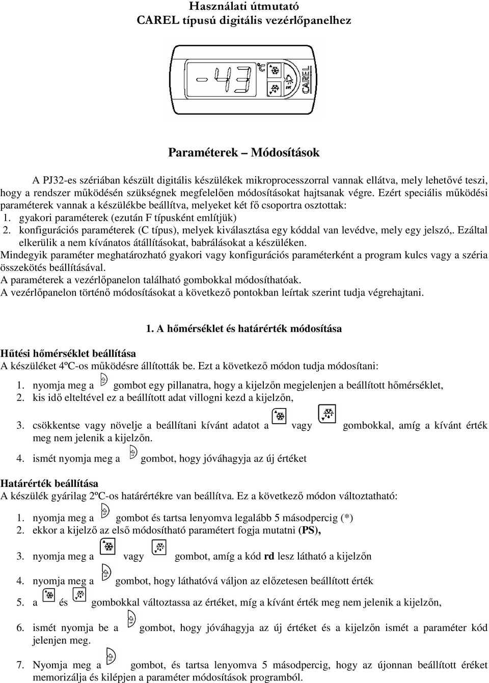 gyakori paraméterek (ezután F típusként említjük) 2. konfigurációs paraméterek (C típus), melyek kiválasztása egy kóddal van levédve, mely egy jelszó,.