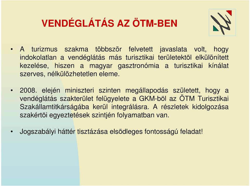 elején miniszteri szinten megállapodás született, hogy a vendéglátás szakterület felügyelete a GKM-ből az ÖTM Turisztikai