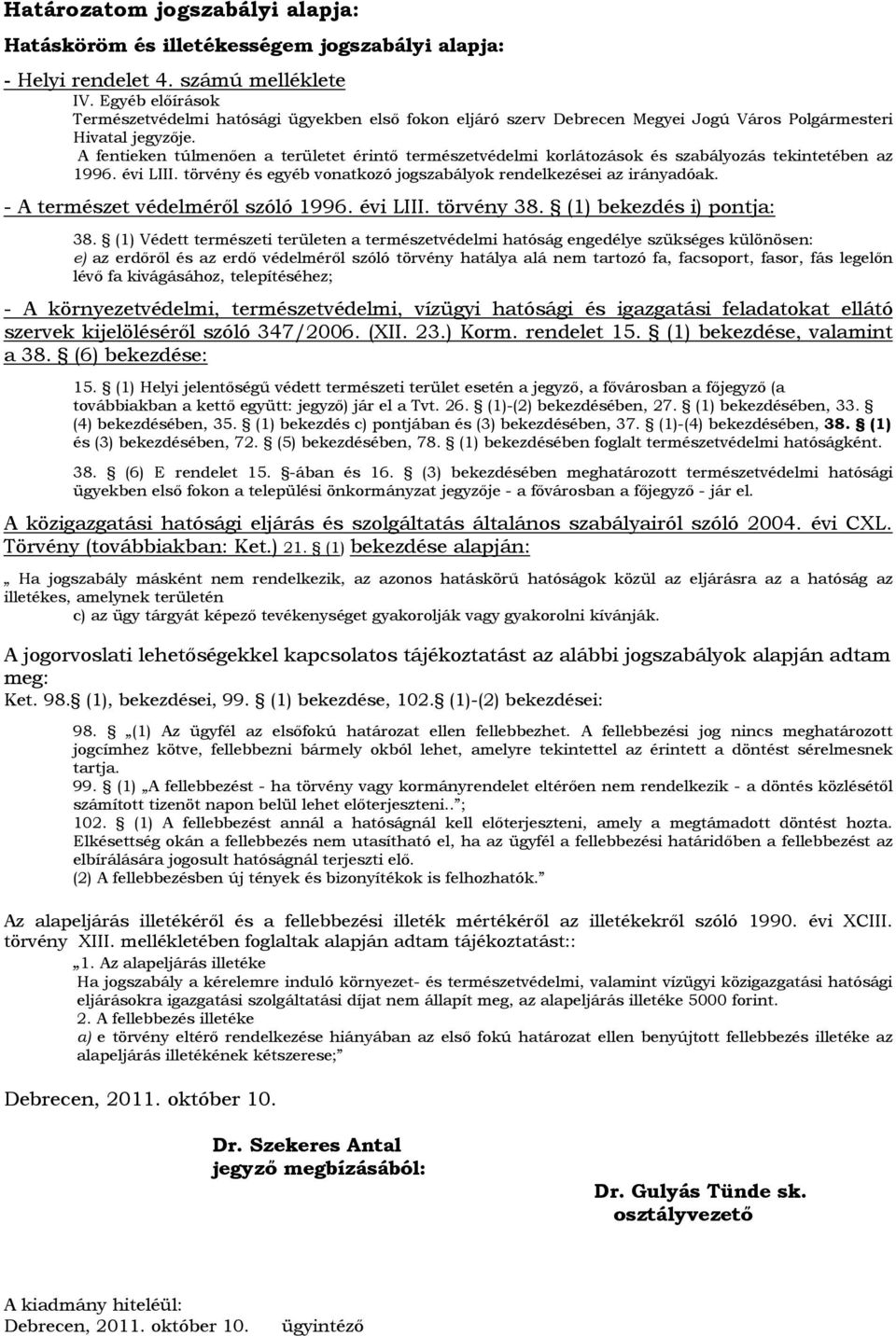 A fentieken túlmenően a területet érintő természetvédelmi korlátozások és szabályozás tekintetében az 1996. évi LIII. törvény és egyéb vonatkozó jogszabályok rendelkezései az irányadóak.