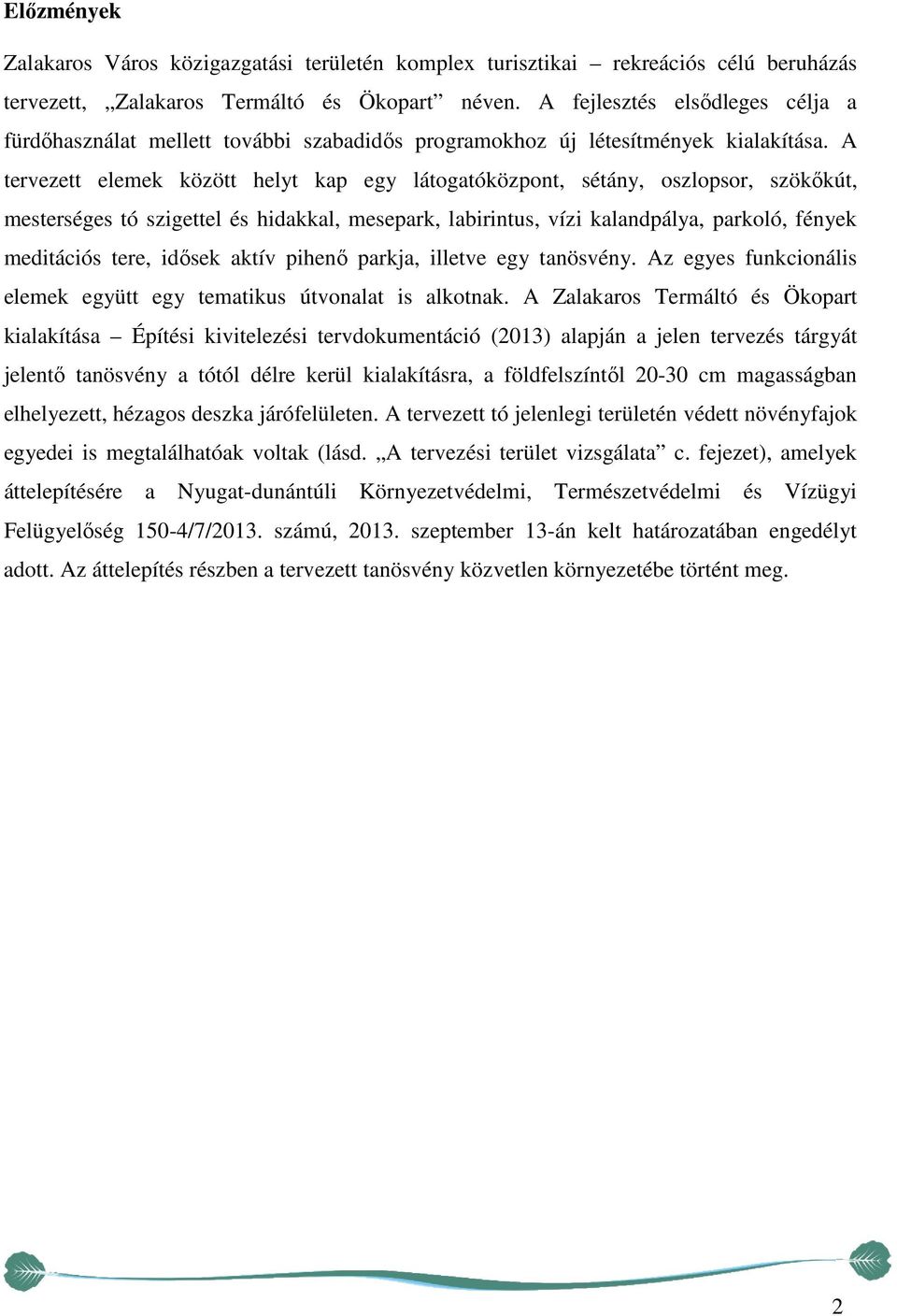 A tervezett elemek között helyt kap egy látogatóközpont, sétány, oszlopsor, szökőkút, mesterséges tó szigettel és hidakkal, mesepark, labirintus, vízi kalandpálya, parkoló, fények meditációs tere,