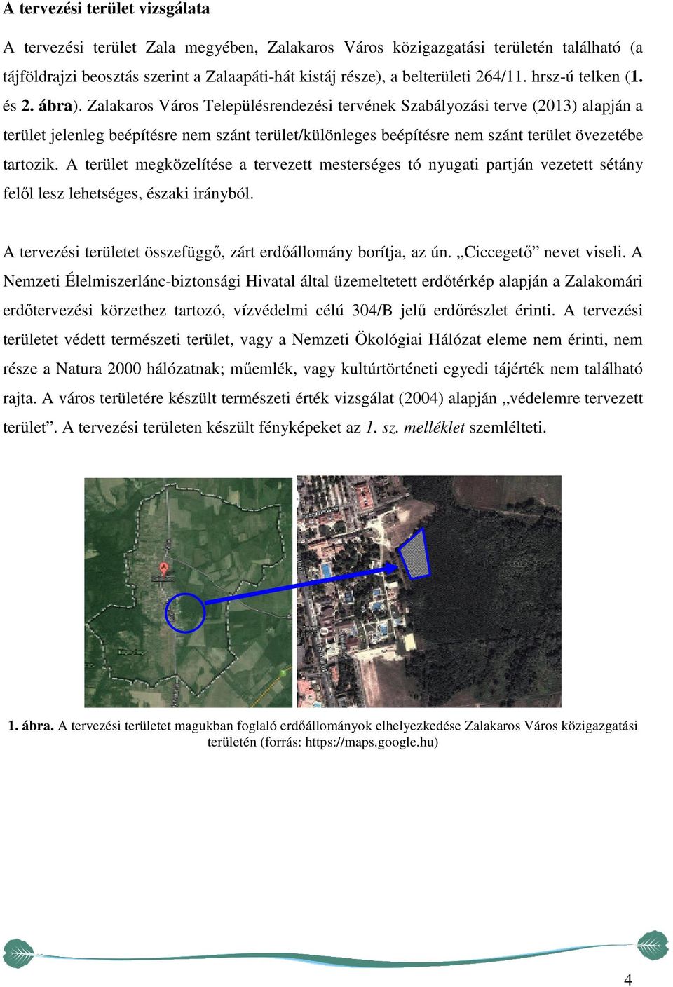 Zalakaros Város Településrendezési tervének Szabályozási terve (2013) alapján a terület jelenleg beépítésre nem szánt terület/különleges beépítésre nem szánt terület övezetébe tartozik.