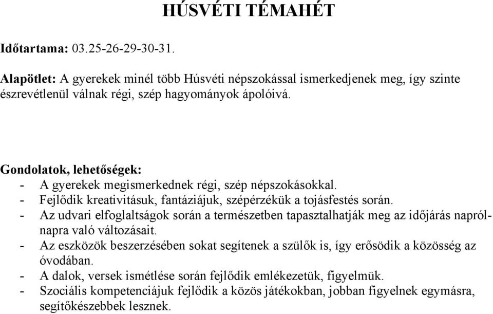 Gondolatok, lehetőségek: - A gyerekek megismerkednek régi, szép népszokásokkal. - Fejlődik kreativitásuk, fantáziájuk, szépérzékük a tojásfestés során.