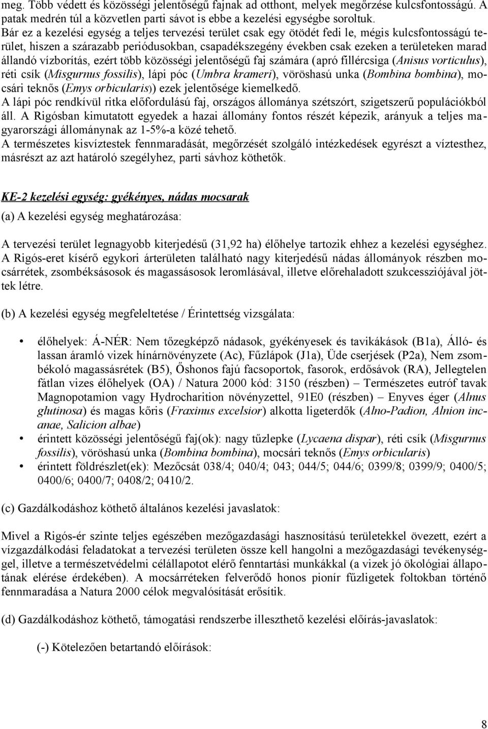 állandó vízborítás, ezért több közösségi jelentőségű faj számára (apró fillércsiga (Anisus vorticulus), réti csík (Misgurnus fossilis), lápi póc (Umbra krameri), vöröshasú unka (Bombina bombina),
