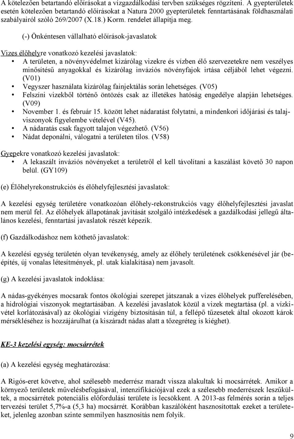 (-) Önkéntesen vállalható előírások-javaslatok Vizes élőhelyre vonatkozó kezelési javaslatok: A területen, a növényvédelmet kizárólag vizekre és vízben élő szervezetekre nem veszélyes minősítésű