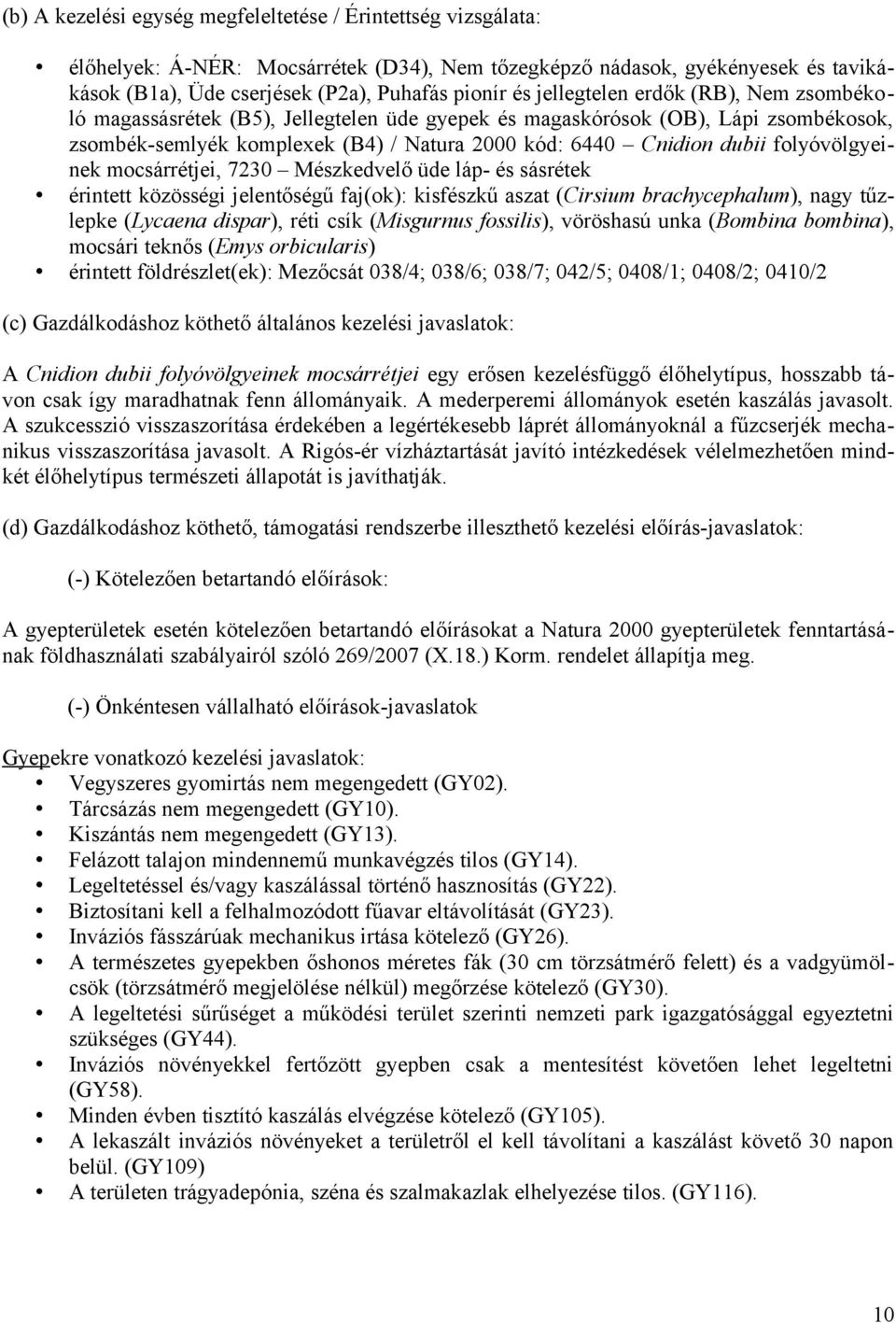 folyóvölgyeinek mocsárrétjei, 7230 Mészkedvelő üde láp- és sásrétek érintett közösségi jelentőségű faj(ok): kisfészkű aszat (Cirsium brachycephalum), nagy tűzlepke (Lycaena dispar), réti csík