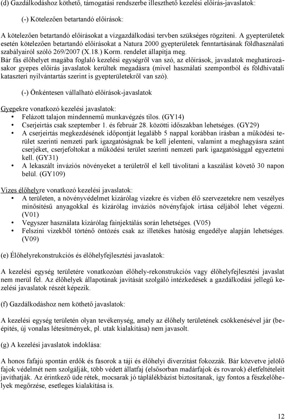 Bár fás élőhelyet magába foglaló kezelési egységről van szó, az előírások, javaslatok meghatározásakor gyepes előírás javaslatok kerültek megadásra (mivel használati szempontból és földhivatali