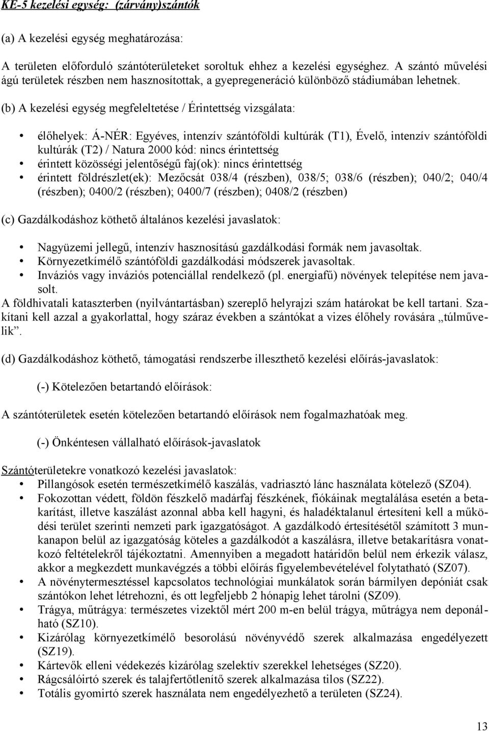 (b) A kezelési egység megfeleltetése / Érintettség vizsgálata: élőhelyek: Á-NÉR: Egyéves, intenzív szántóföldi kultúrák (T1), Évelő, intenzív szántóföldi kultúrák (T2) / Natura 2000 kód: nincs