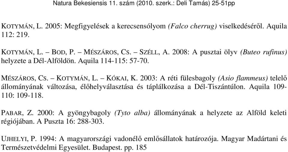 2003: A réti fülesbagoly (Asio flammeus) telelő állományának változása, élőhelyválasztása és táplálkozása a Dél-Tiszántúlon. Aquila 109-110: 109-118. PABAR, Z.