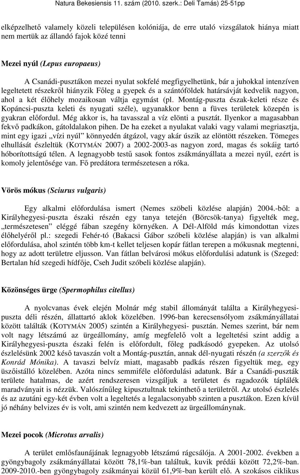 Montág-puszta észak-keleti része és Kopáncsi-puszta keleti és nyugati széle), ugyanakkor benn a füves területek közepén is gyakran előfordul. Még akkor is, ha tavasszal a víz elönti a pusztát.