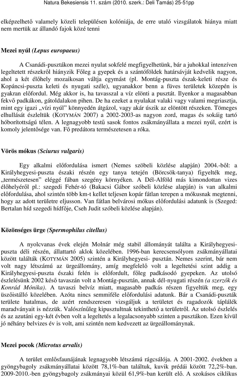 Montág-puszta észak-keleti része és Kopáncsi-puszta keleti és nyugati széle), ugyanakkor benn a füves területek közepén is gyakran előfordul. Még akkor is, ha tavasszal a víz elönti a pusztát.