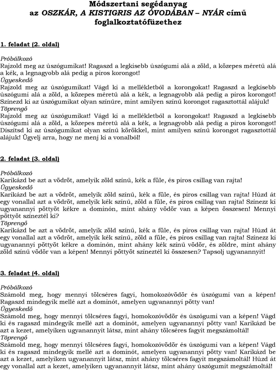 Ragaszd a legkisebb úszógumi alá a zöld, a közepes méretű alá a kék, a legnagyobb alá pedig a piros korongot! Színezd ki az úszógumikat olyan színűre, mint amilyen színű korongot ragasztottál alájuk!