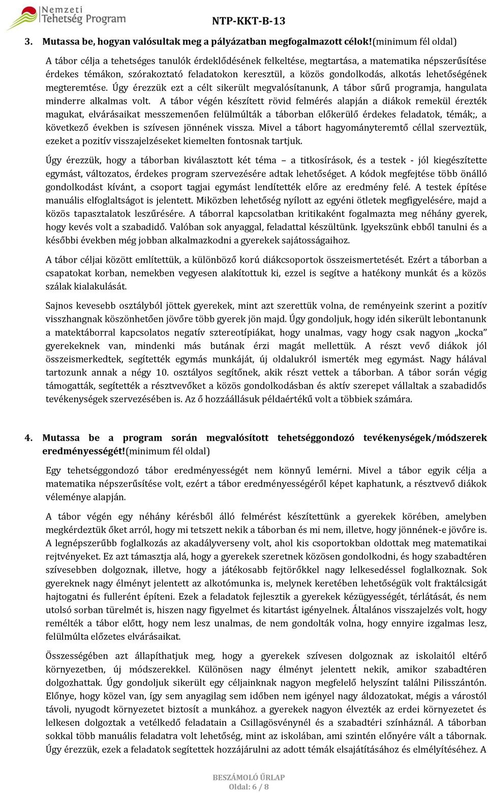 alkotás lehetőségének megteremtése. Úgy érezzük ezt a célt sikerült megvalósítanunk, A tábor sűrű programja, hangulata minderre alkalmas volt.