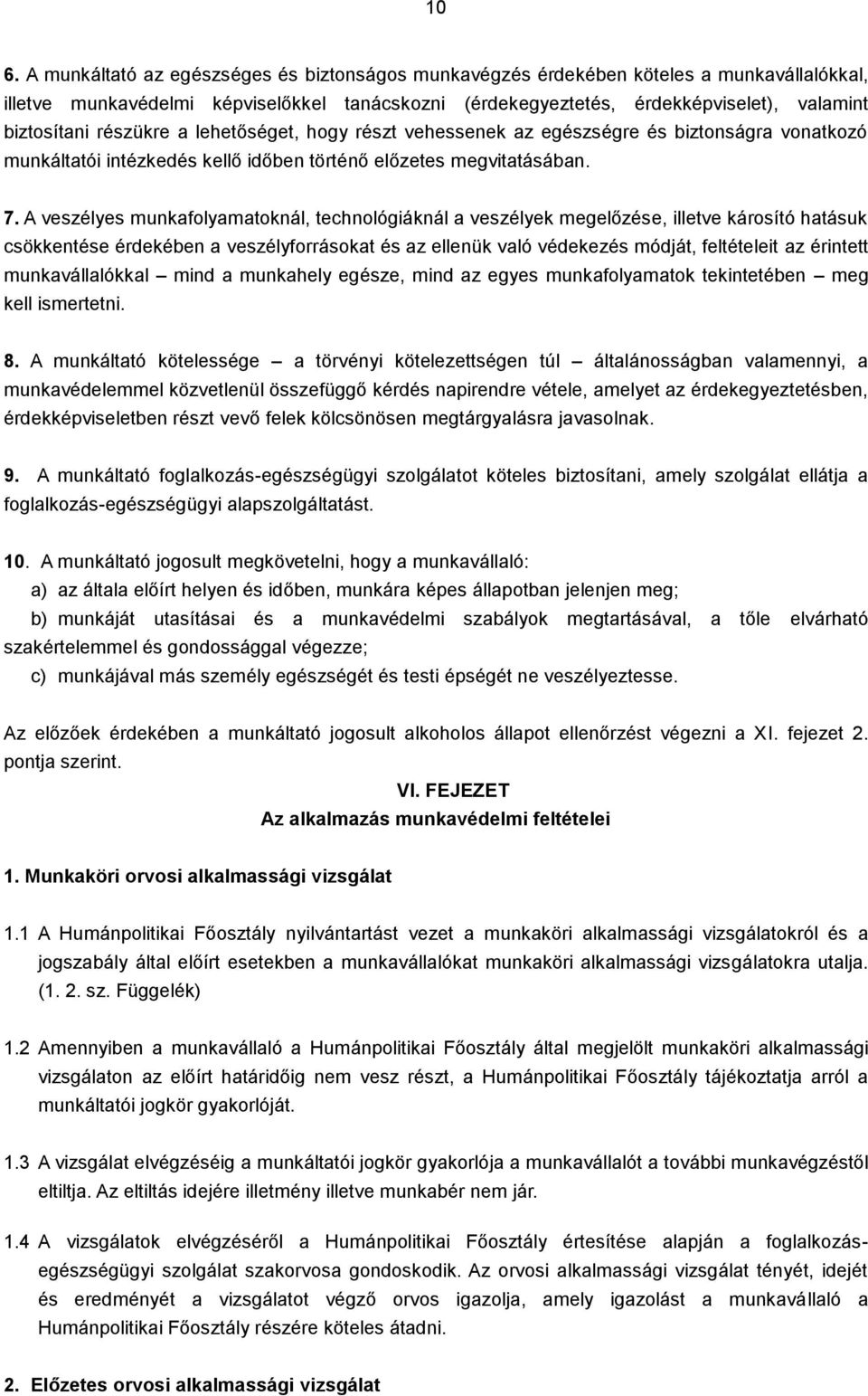 A veszélyes munkafolyamatoknál, technológiáknál a veszélyek megelőzése, illetve károsító hatásuk csökkentése érdekében a veszélyforrásokat és az ellenük való védekezés módját, feltételeit az érintett