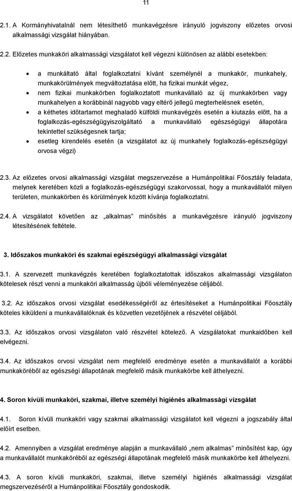 előtt, ha fizikai munkát végez, nem fizikai munkakörben foglalkoztatott munkavállaló az új munkakörben vagy munkahelyen a korábbinál nagyobb vagy eltérő jellegű megterhelésnek esetén, a kéthetes