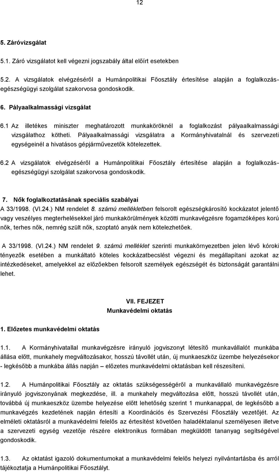 1 Az illetékes miniszter meghatározott munkaköröknél a foglalkozást pályaalkalmassági vizsgálathoz kötheti.