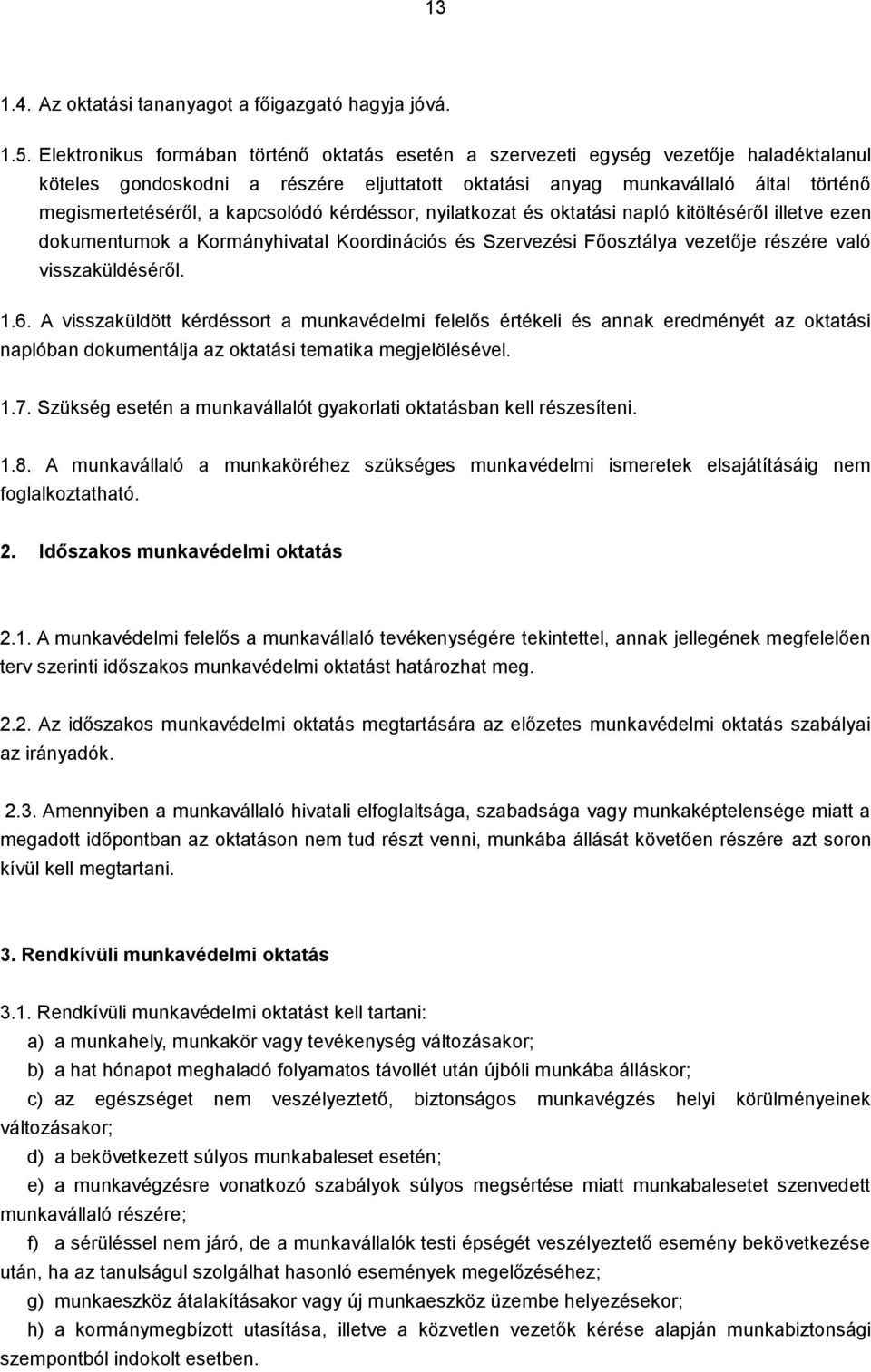 kapcsolódó kérdéssor, nyilatkozat és oktatási napló kitöltéséről illetve ezen dokumentumok a Kormányhivatal Koordinációs és Szervezési Főosztálya vezetője részére való visszaküldéséről. 1.6.