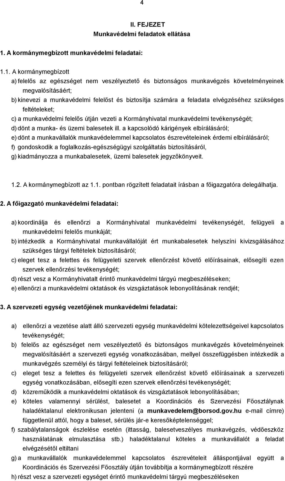 1. A kormánymegbízott a) felelős az egészséget nem veszélyeztető és biztonságos munkavégzés követelményeinek megvalósításáért; b) kinevezi a munkavédelmi felelőst és biztosítja számára a feladata