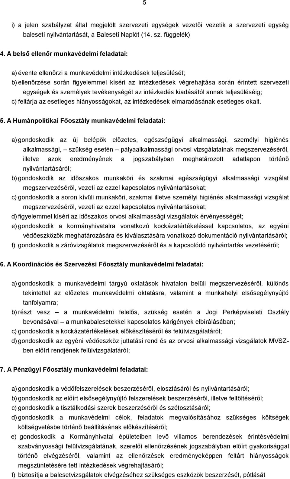 egységek és személyek tevékenységét az intézkedés kiadásától annak teljesüléséig; c) feltárja az esetleges hiányosságokat, az intézkedések elmaradásának esetleges okait. 5.