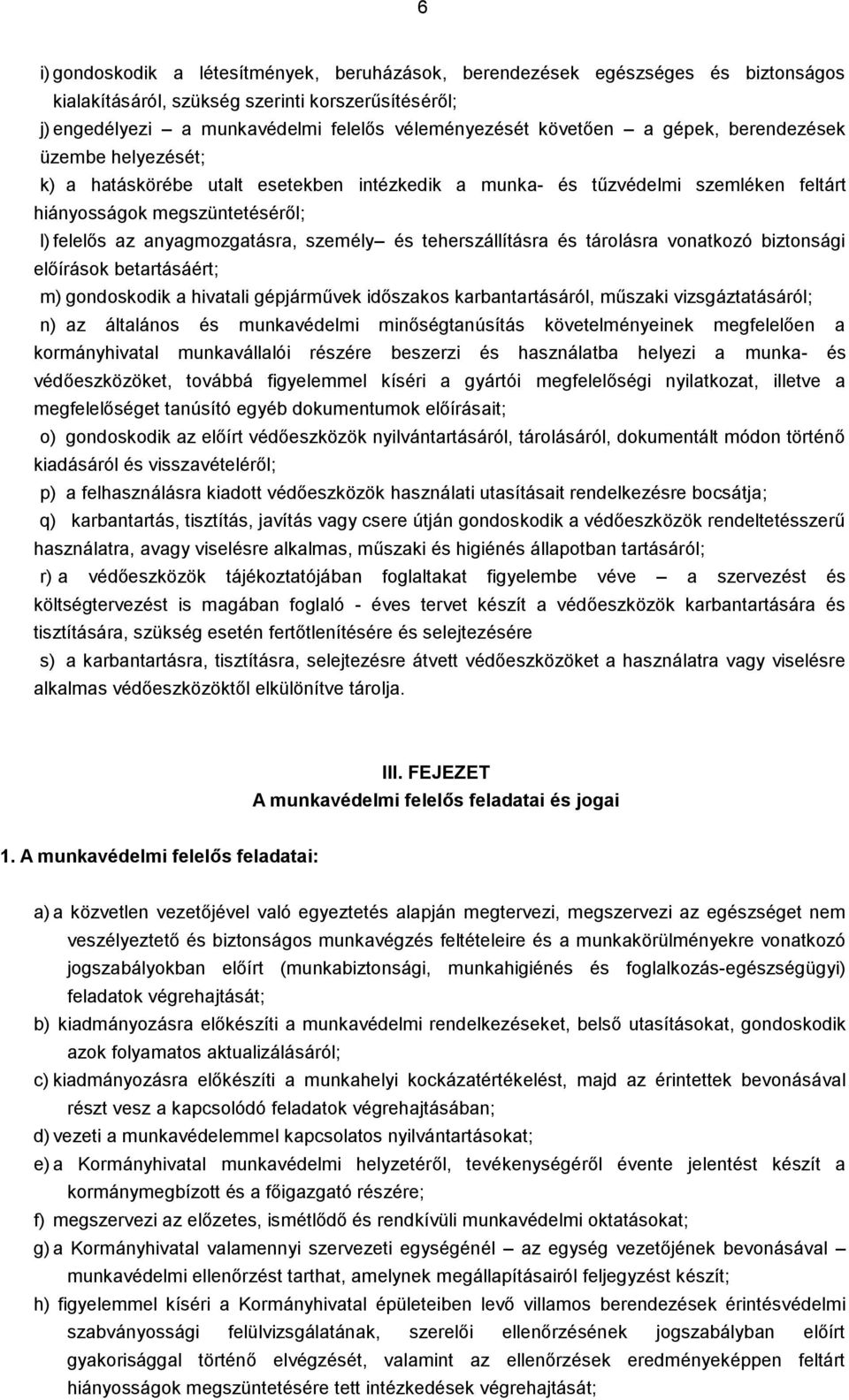 teherszállításra és tárolásra vonatkozó biztonsági előírások betartásáért; m) gondoskodik a hivatali gépjárművek időszakos karbantartásáról, műszaki vizsgáztatásáról; n) az általános és munkavédelmi