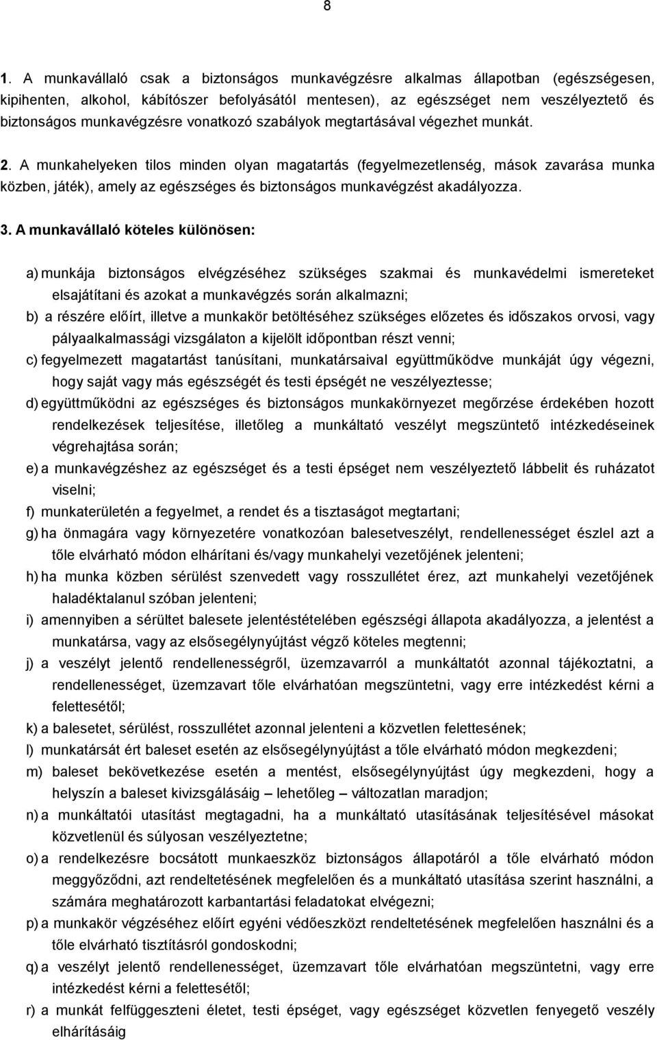 . A munkahelyeken tilos minden olyan magatartás (fegyelmezetlenség, mások zavarása munka közben, játék), amely az egészséges és biztonságos munkavégzést akadályozza. 3.