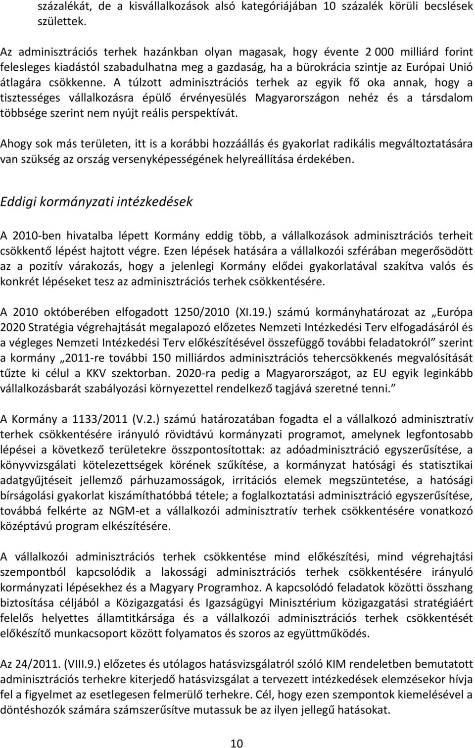 A túlzott adminisztrációs terhek az egyik fő oka annak, hogy a tisztességes vállalkozásra épülő érvényesülés Magyarországon nehéz és a társdalom többsége szerint nem nyújt reális perspektívát.