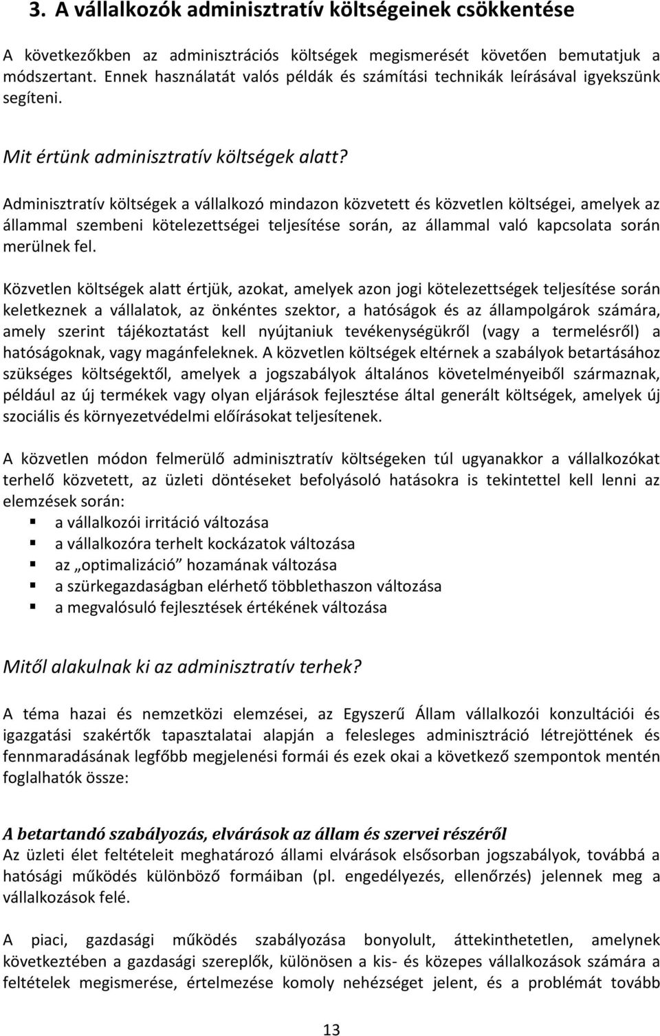 Adminisztratív költségek a vállalkozó mindazon közvetett és közvetlen költségei, amelyek az állammal szembeni kötelezettségei teljesítése során, az állammal való kapcsolata során merülnek fel.