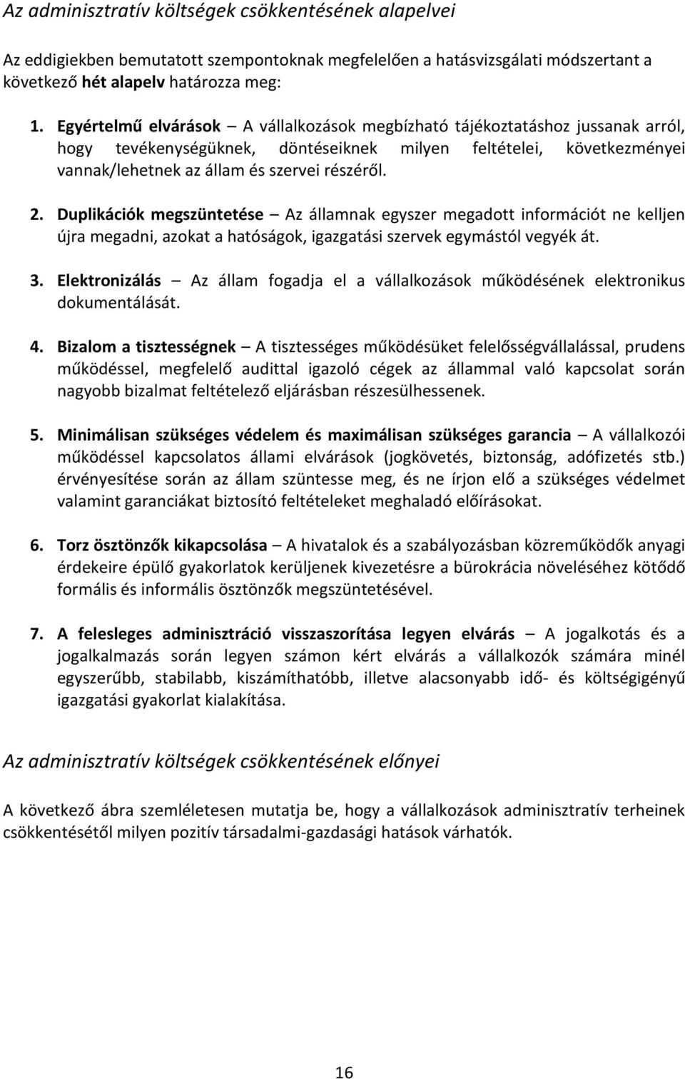 Duplikációk megszüntetése Az államnak egyszer megadott információt ne kelljen újra megadni, azokat a hatóságok, igazgatási szervek egymástól vegyék át. 3.