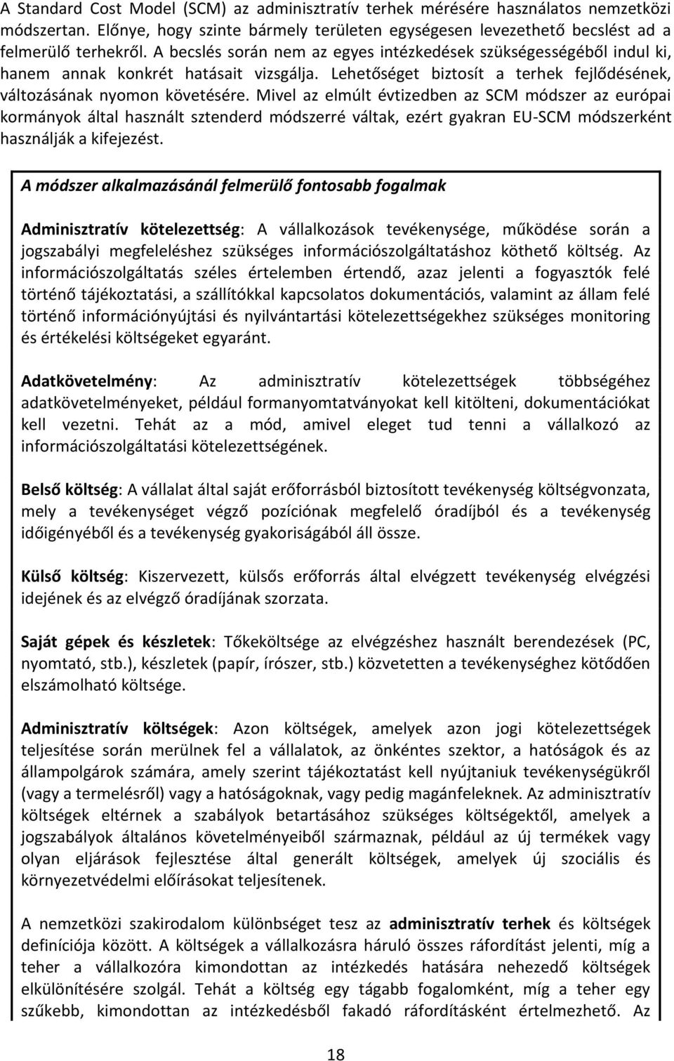 Mivel az elmúlt évtizedben az SCM módszer az európai kormányok által használt sztenderd módszerré váltak, ezért gyakran EU-SCM módszerként használják a kifejezést.
