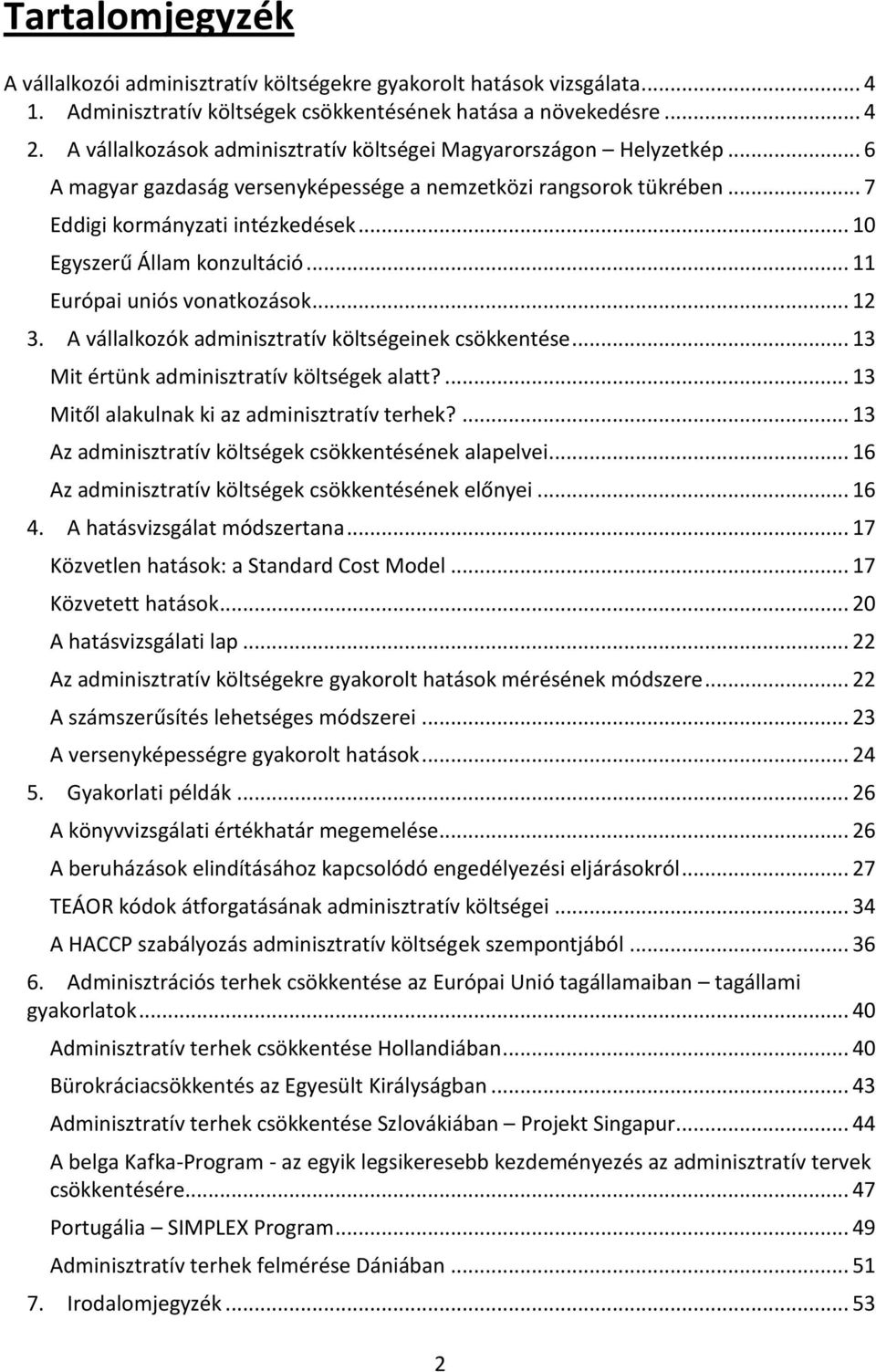 .. 10 Egyszerű Állam konzultáció... 11 Európai uniós vonatkozások... 12 3. A vállalkozók adminisztratív költségeinek csökkentése... 13 Mit értünk adminisztratív költségek alatt?