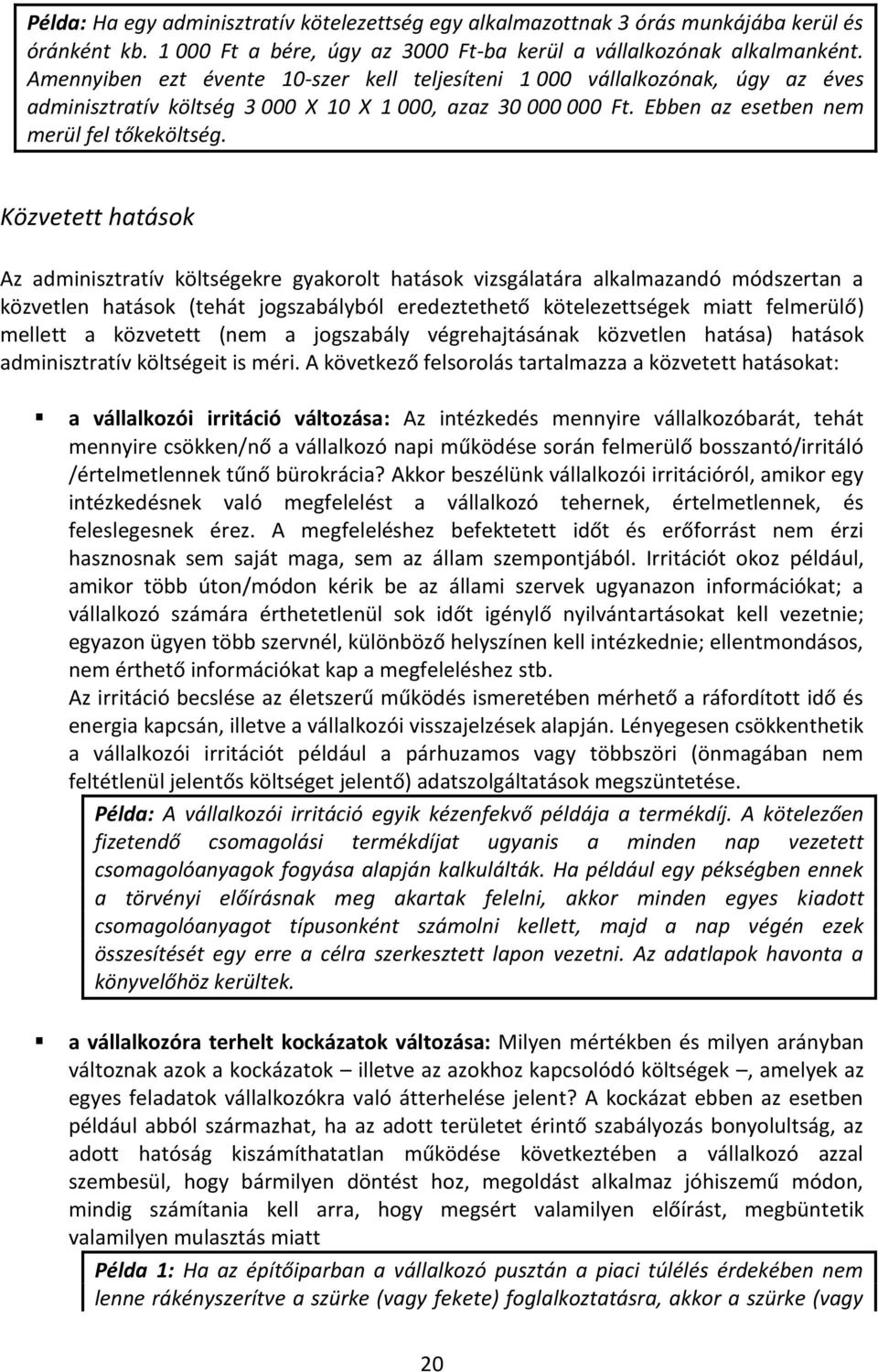 Közvetett hatások Az adminisztratív költségekre gyakorolt hatások vizsgálatára alkalmazandó módszertan a közvetlen hatások (tehát jogszabályból eredeztethető kötelezettségek miatt felmerülő) mellett