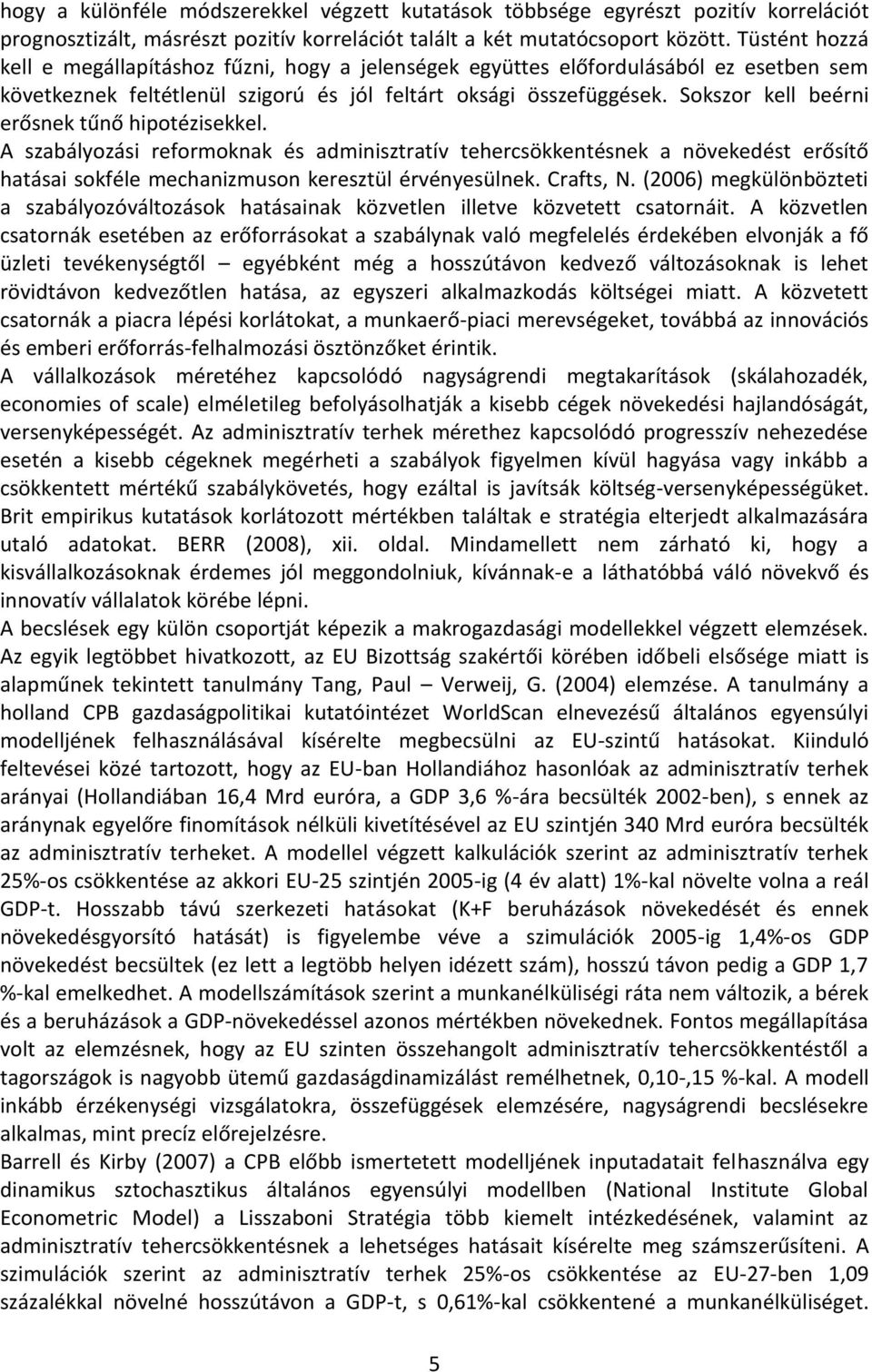 Sokszor kell beérni erősnek tűnő hipotézisekkel. A szabályozási reformoknak és adminisztratív tehercsökkentésnek a növekedést erősítő hatásai sokféle mechanizmuson keresztül érvényesülnek. Crafts, N.