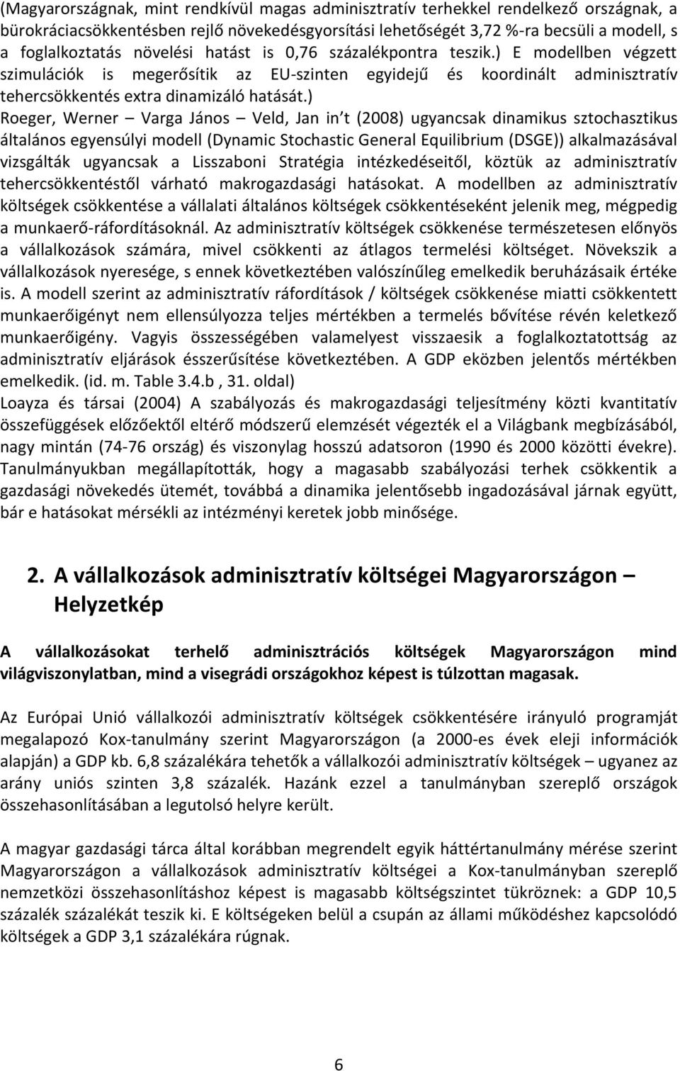 ) Roeger, Werner Varga János Veld, Jan in t (2008) ugyancsak dinamikus sztochasztikus általános egyensúlyi modell (Dynamic Stochastic General Equilibrium (DSGE)) alkalmazásával vizsgálták ugyancsak a